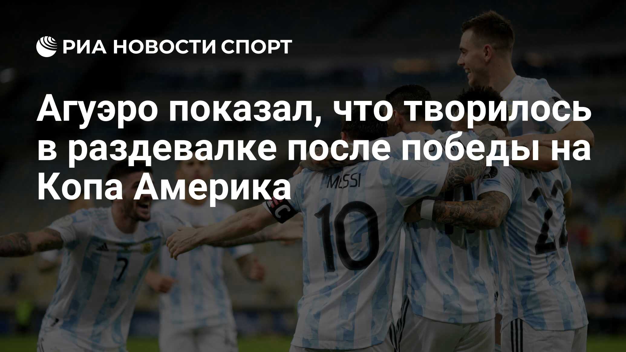 Агуэро показал, что творилось в раздевалке после победы на Копа Америка -  РИА Новости Спорт, 14.07.2021