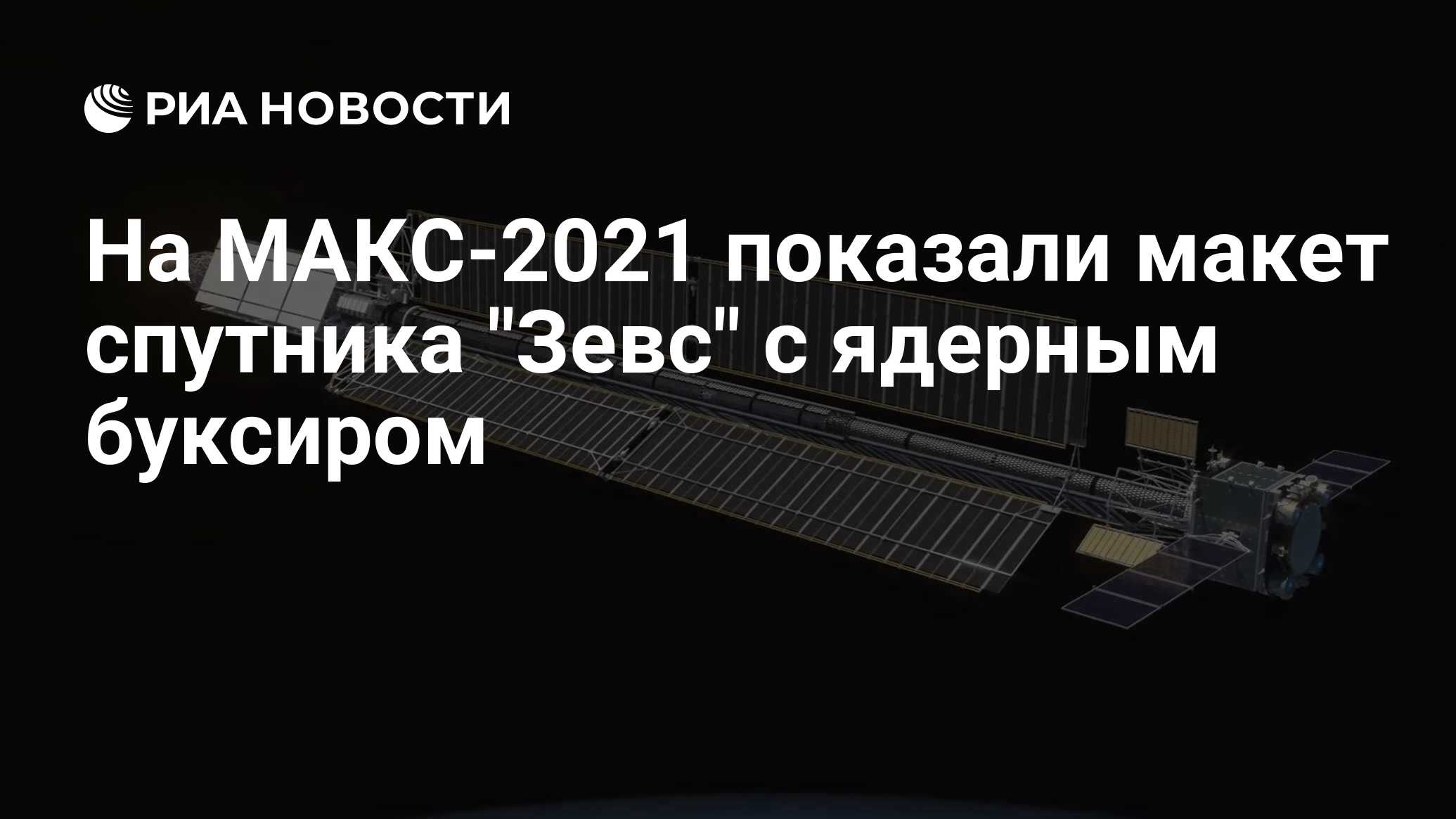 На МАКС-2021 показали макет спутника "Зевс" с ядерным буксиром - РИА ...