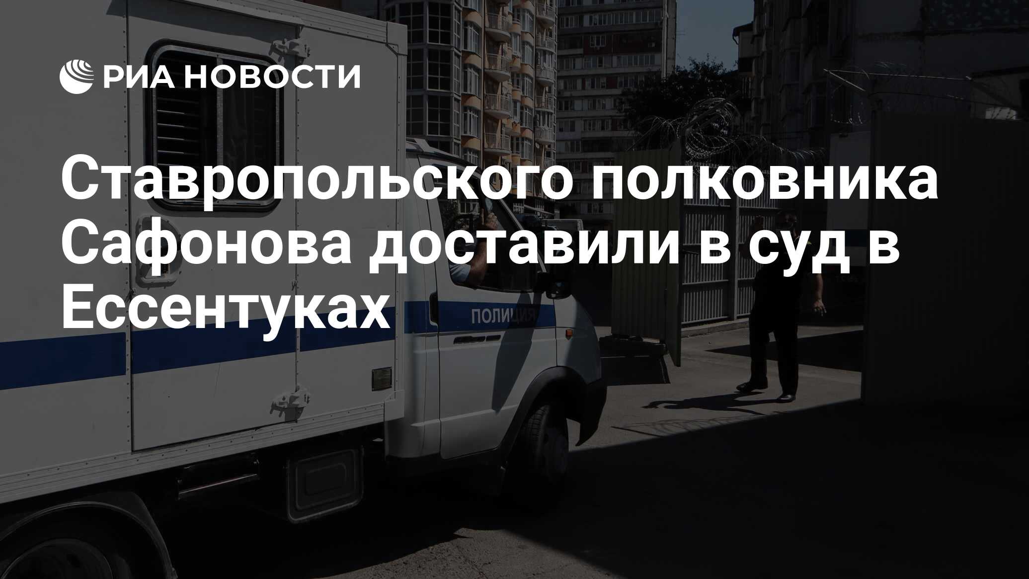 Ставропольского полковника Сафонова доставили в суд в Ессентуках - РИА  Новости, 21.07.2021