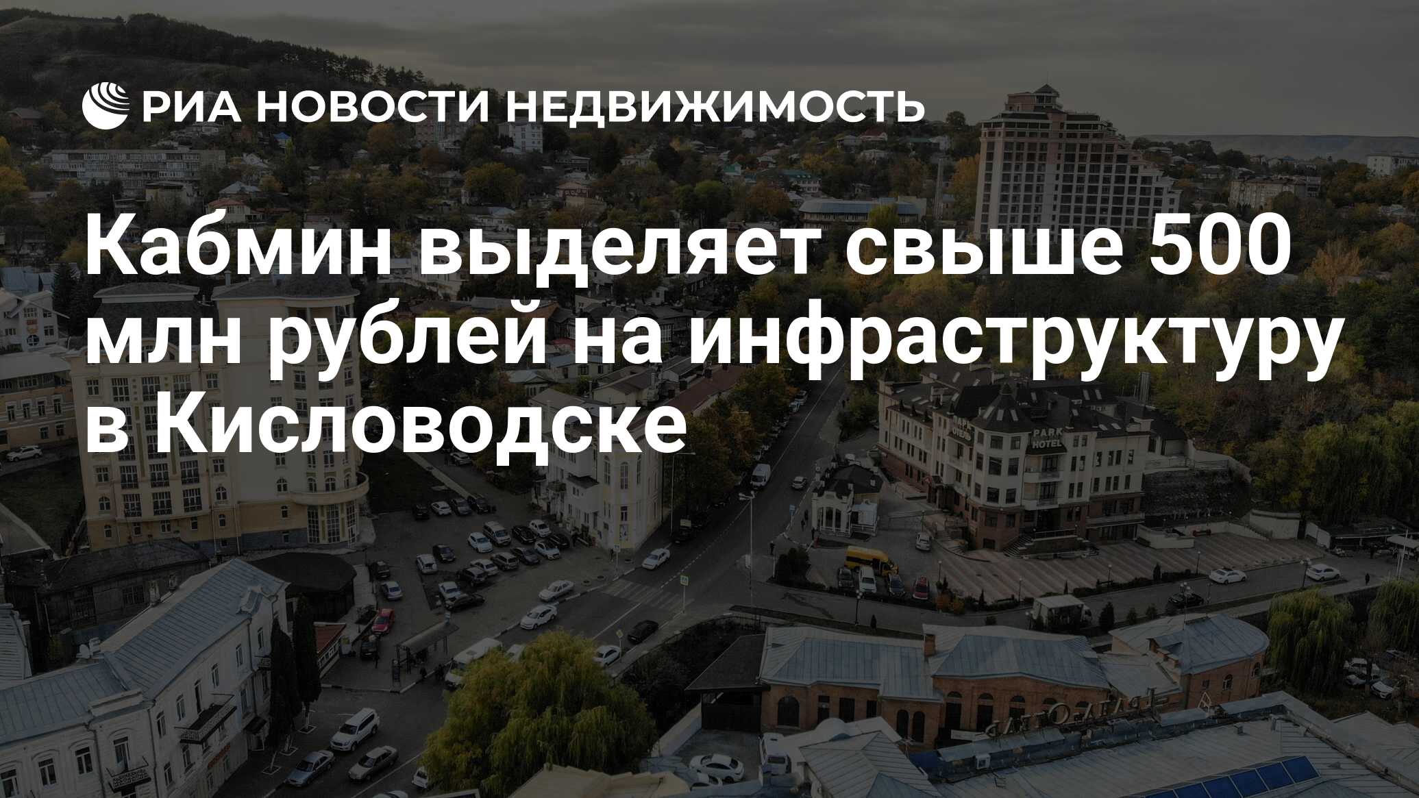 Кабмин выделяет свыше 500 млн рублей на инфраструктуру в Кисловодске -  Недвижимость РИА Новости, 22.07.2021