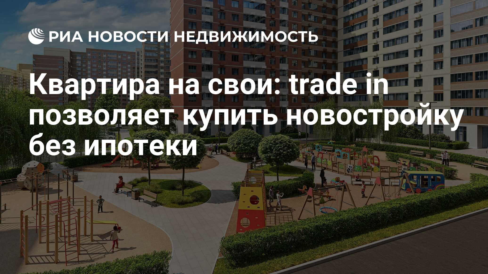 Квартира на свои: trade in позволяет купить новостройку без ипотеки -  Недвижимость РИА Новости, 05.08.2021