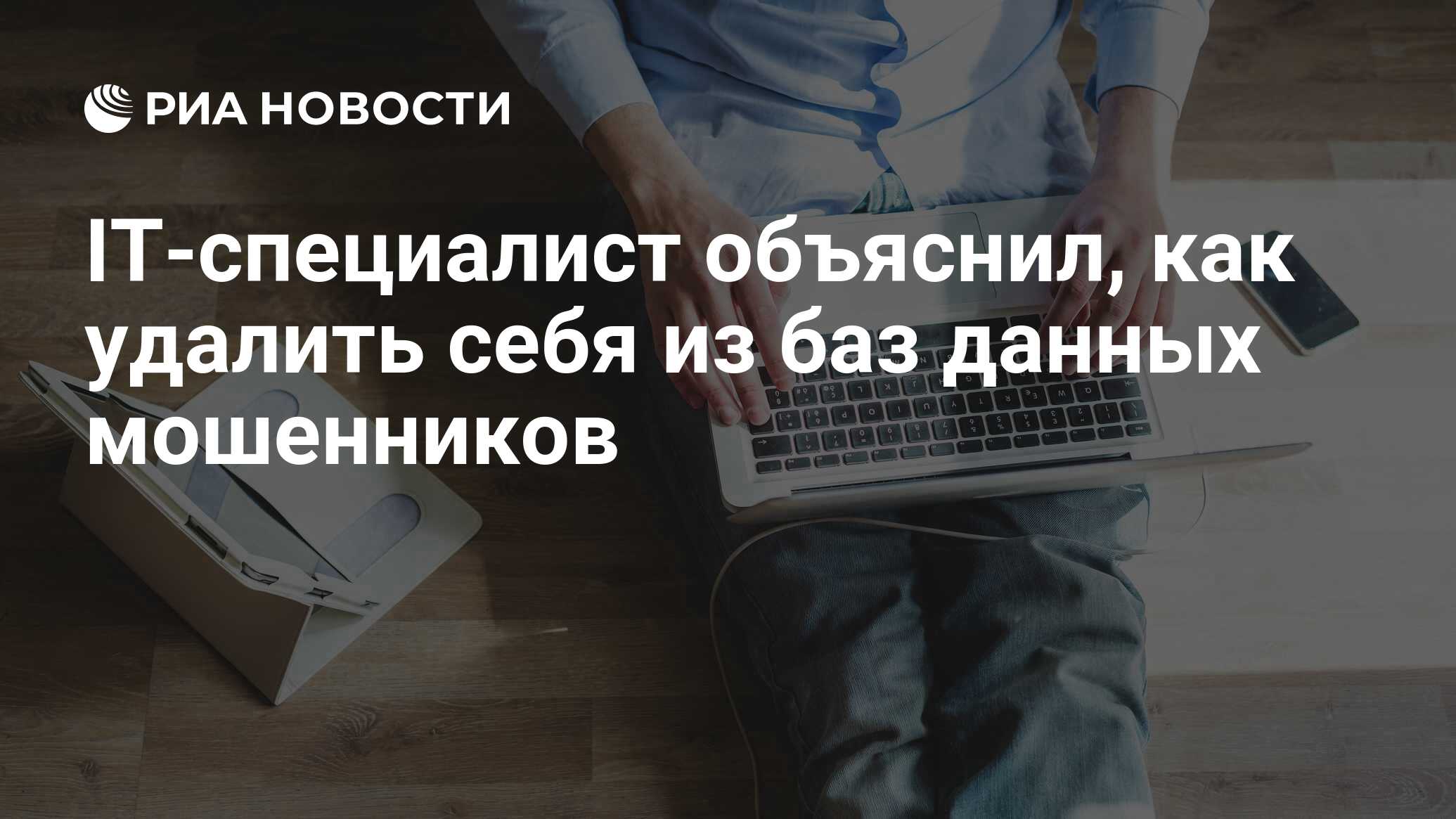 IT-специалист объяснил, как удалить себя из баз данных мошенников - РИА  Новости, 12.08.2021