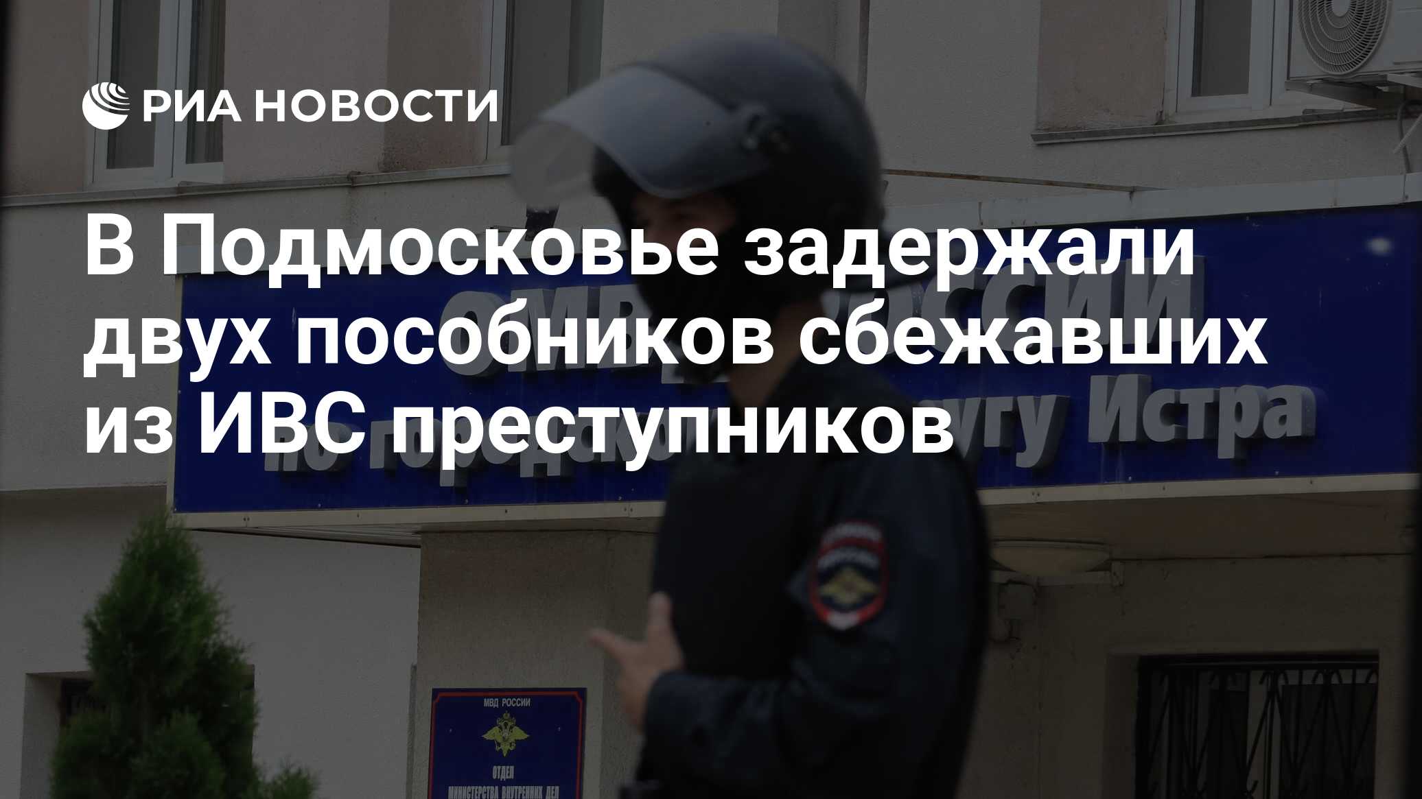 В Подмосковье задержали двух пособников сбежавших из ИВС преступников - РИА  Новости, 13.08.2021