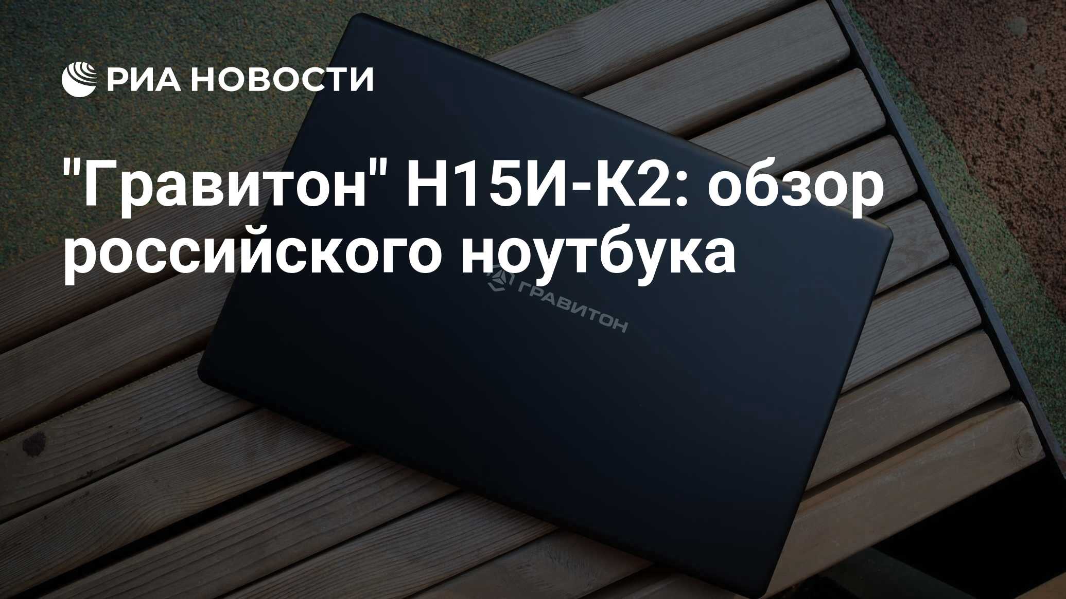 Гравитон н15и к2 обзор первого российского ноутбука