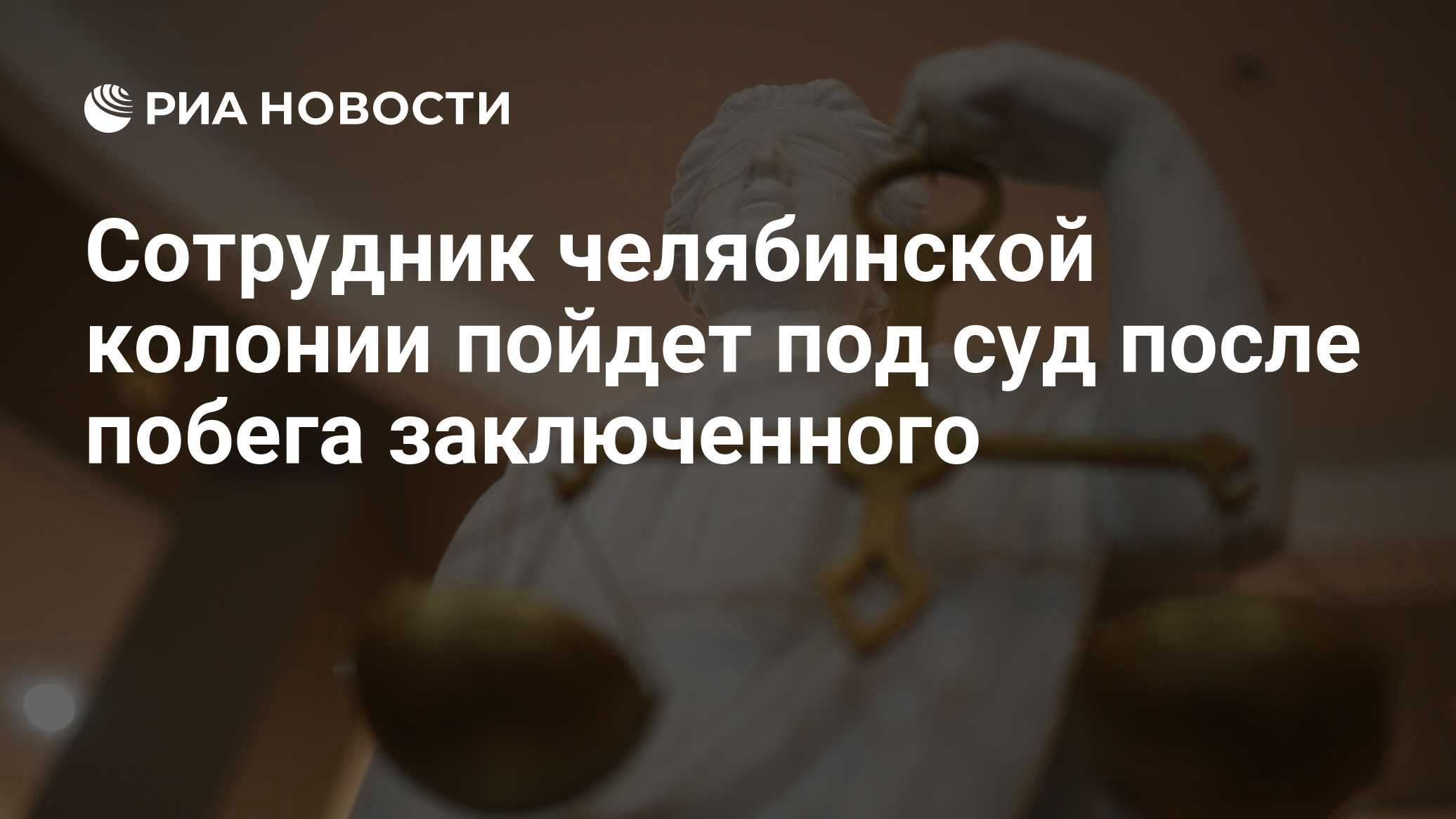 Сотрудник челябинской колонии пойдет под суд после побега заключенного -  РИА Новости, 18.08.2021