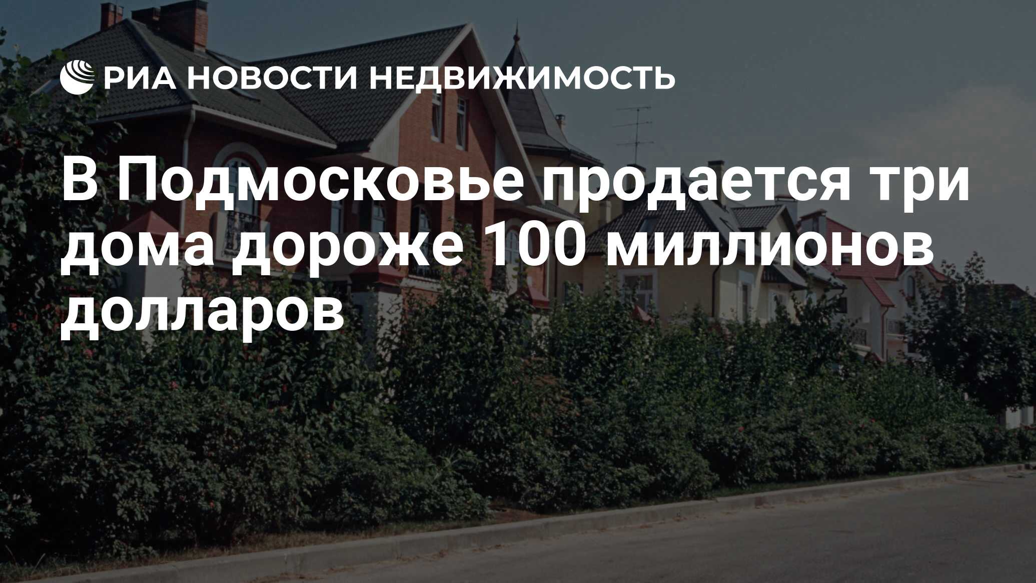 В Подмосковье продается три дома дороже 100 миллионов долларов -  Недвижимость РИА Новости, 18.08.2021