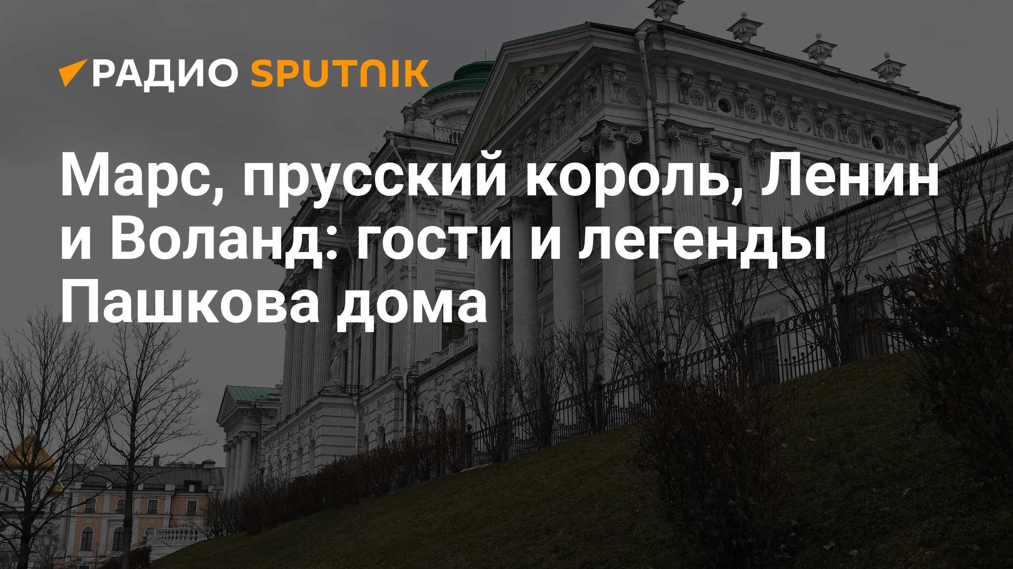 Марс, прусский король, Ленин и Воланд: гости и легенды Пашкова дома - Радио  Sputnik, 22.08.2021