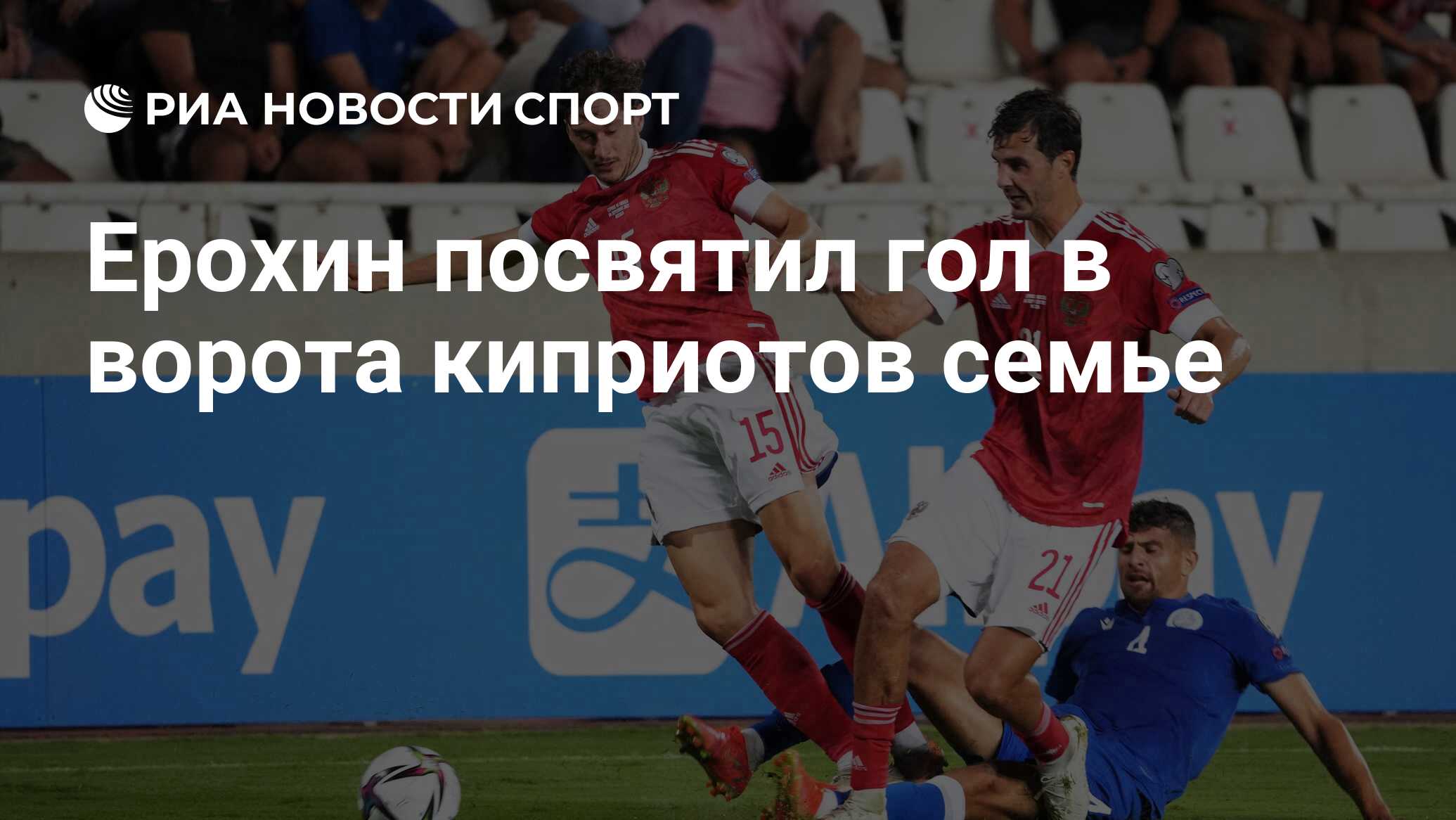 Ерохин посвятил гол в ворота киприотов семье - РИА Новости Спорт, 04.09.2021