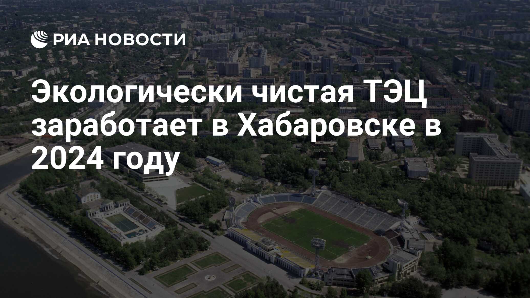 Экологически чистая ТЭЦ заработает в Хабаровске в 2024 году - РИА Новости,  13.09.2021