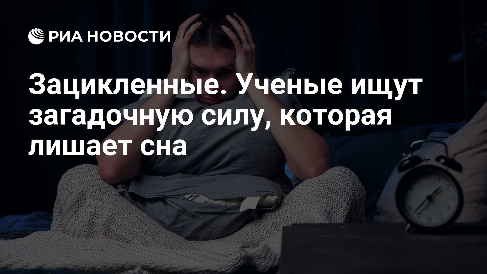 Зацикленные. Ученые ищут загадочную силу, которая лишает сна - РИА Новости,  03.10.2021