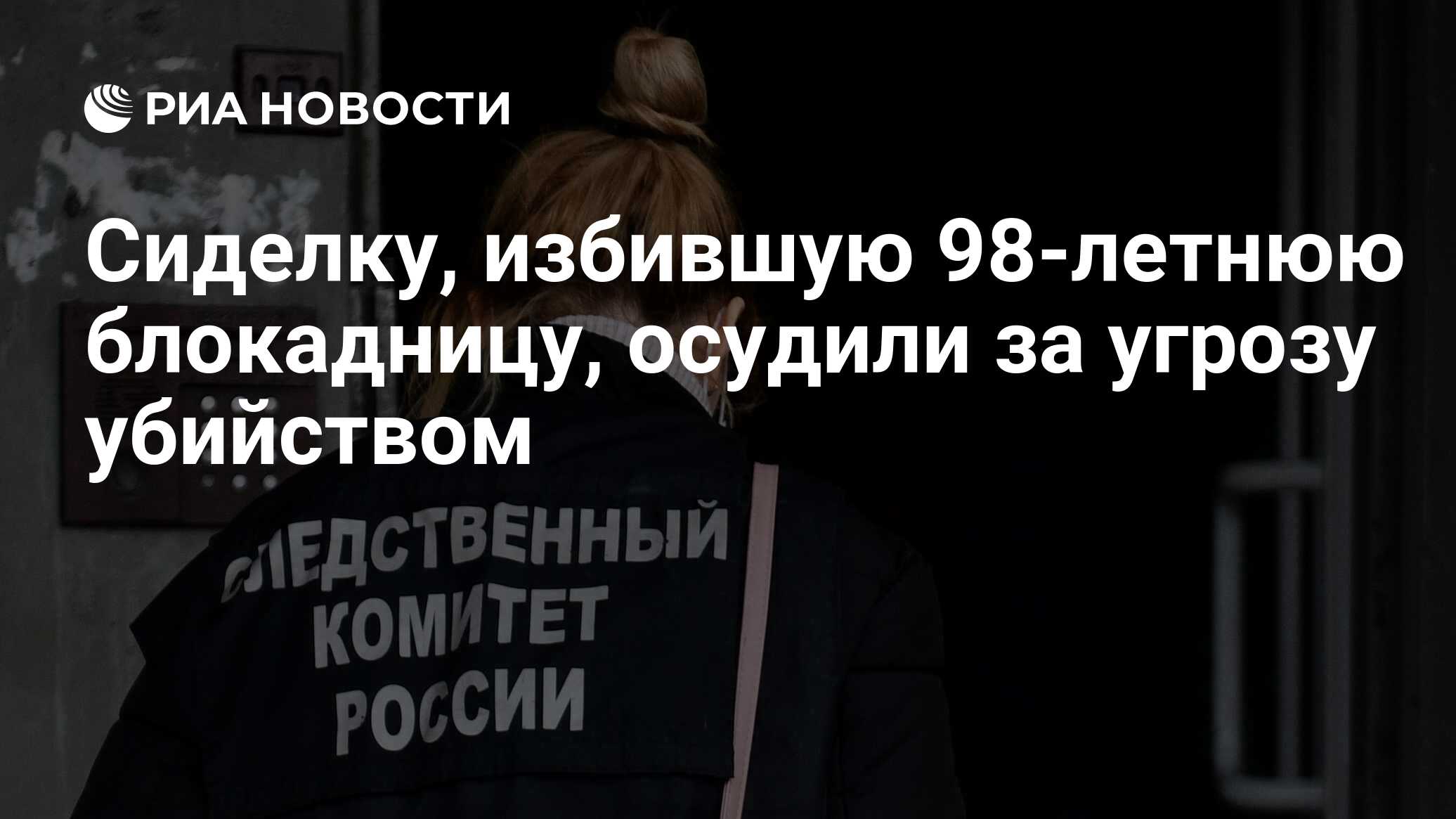 Сиделку, избившую 98-летнюю блокадницу, осудили за угрозу убийством - РИА  Новости, 16.11.2021