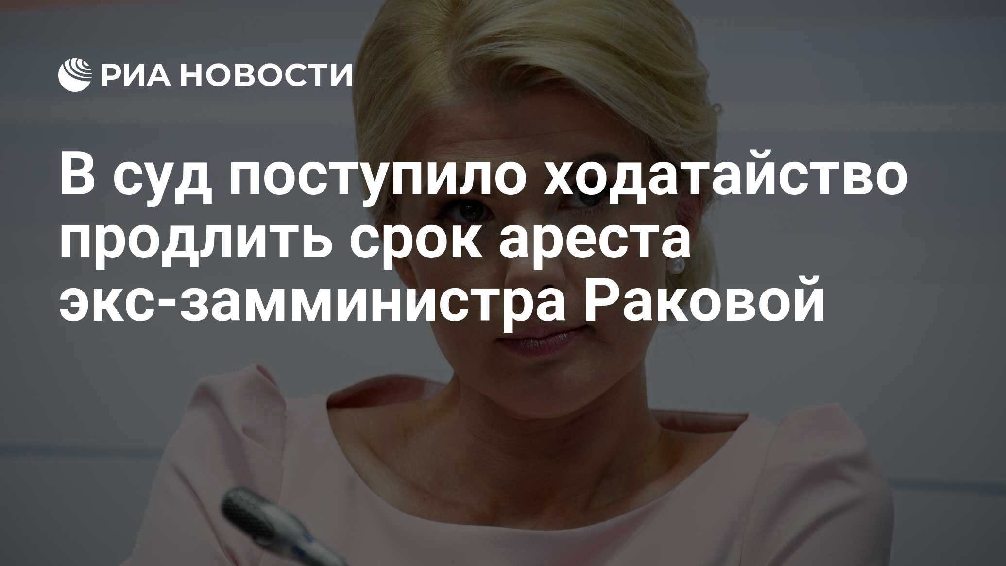 В суд поступило ходатайство продлить срок ареста экс-замминистра Раковой -  РИА Новости, 29.11.2021