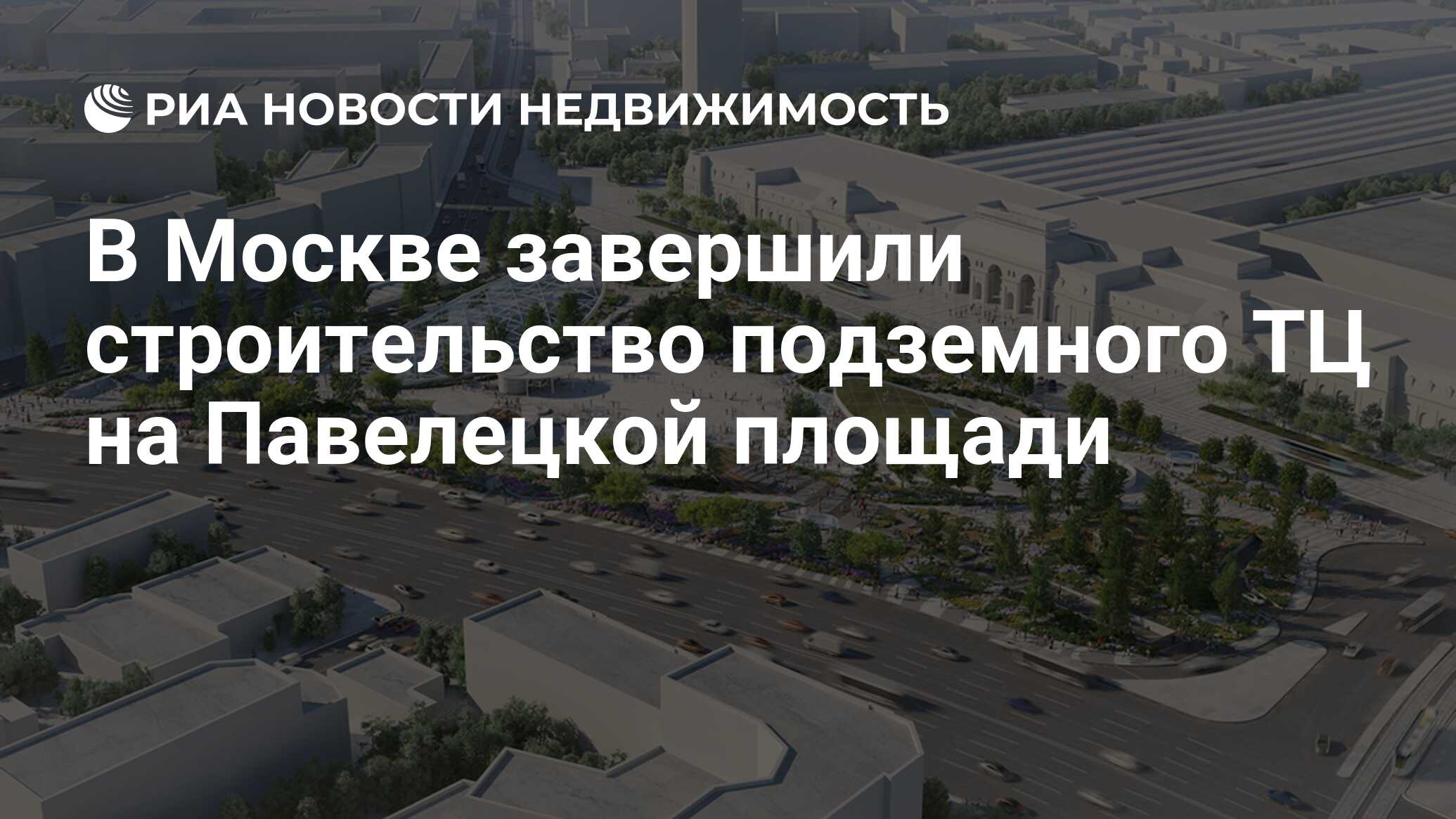 В Москве завершили строительство подземного ТЦ на Павелецкой площади -  Недвижимость РИА Новости, 09.12.2021