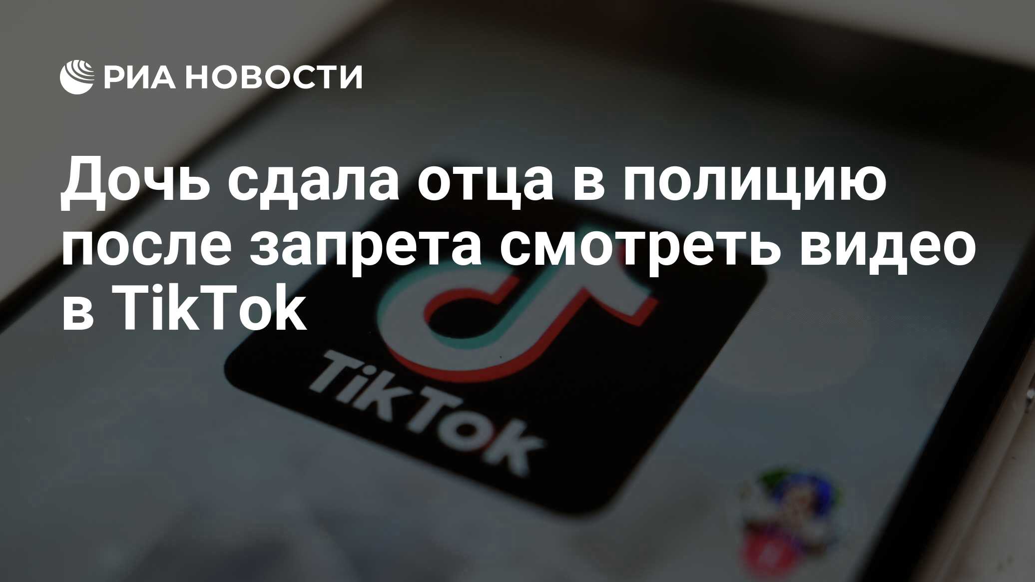 Дочь сдала отца в полицию после запрета смотреть видео в TikTok - РИА  Новости, 09.12.2021