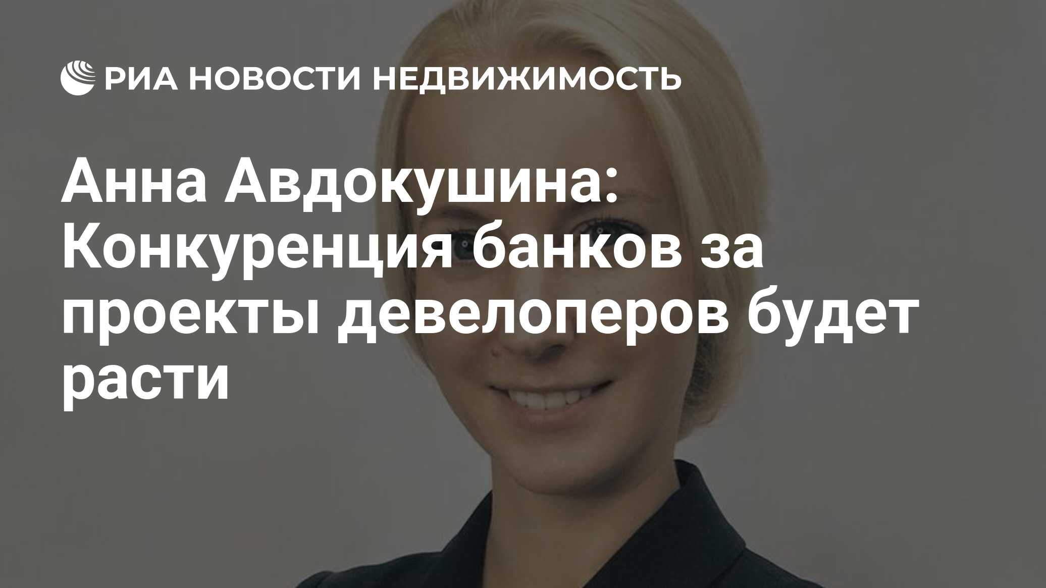 Анна Авдокушина: Конкуренция банков за проекты девелоперов будет расти -  Недвижимость РИА Новости, 30.12.2021