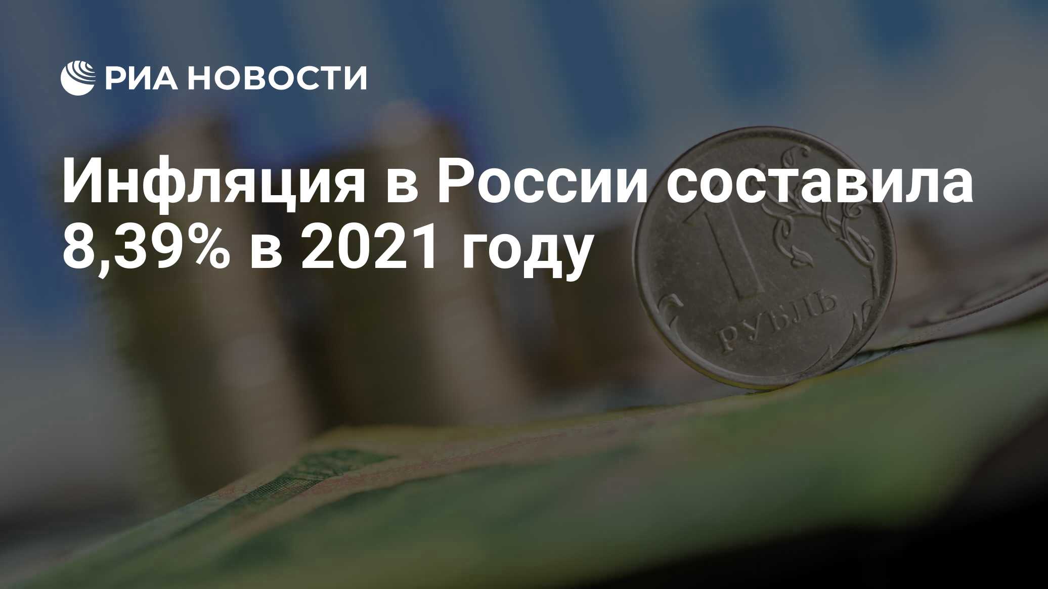 Инфляция в России составила 8,39% в 2021 году - РИА Новости, 12.01.2022