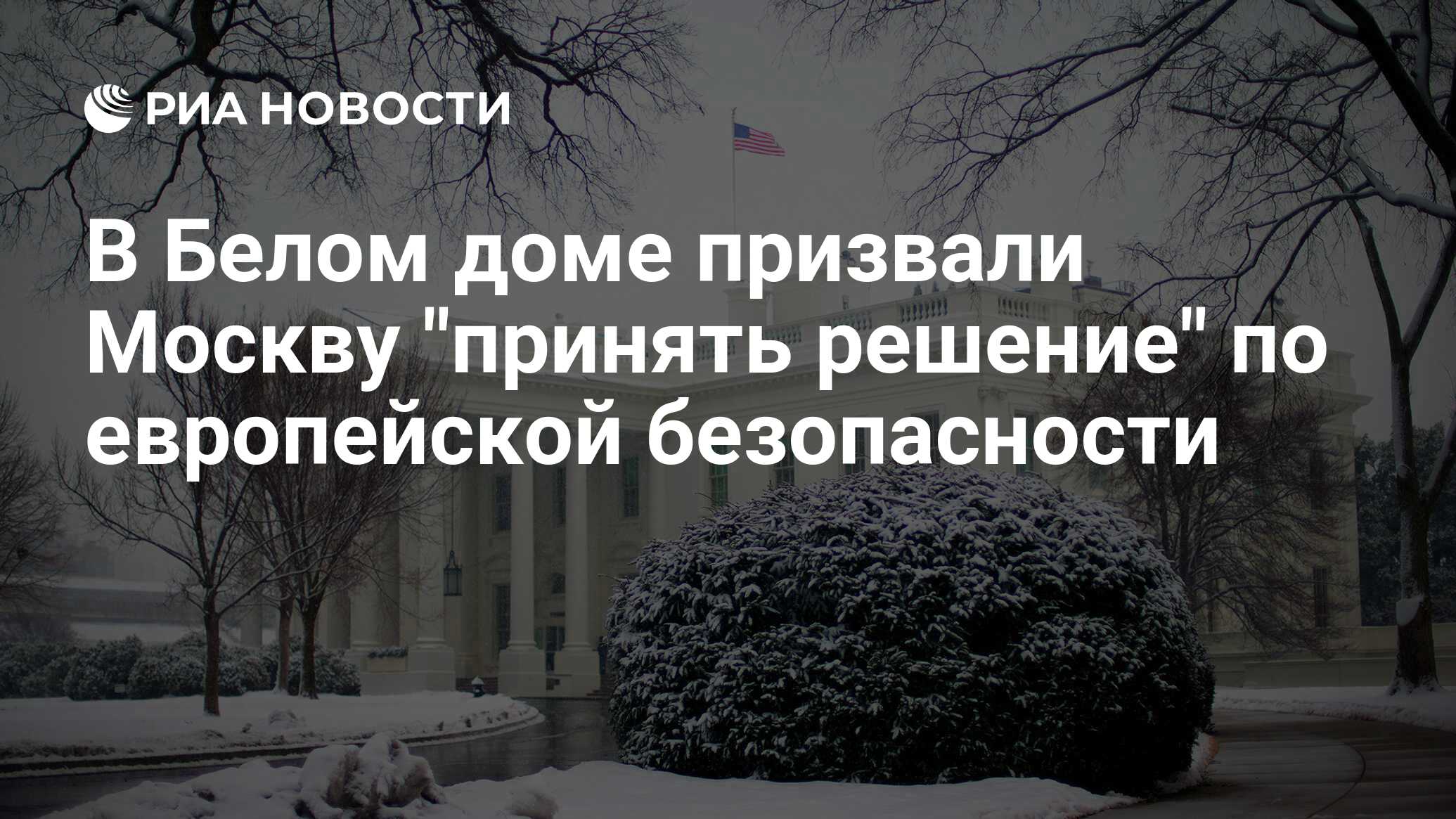 В Белом доме призвали Москву "принять решение" по европейской безопасности