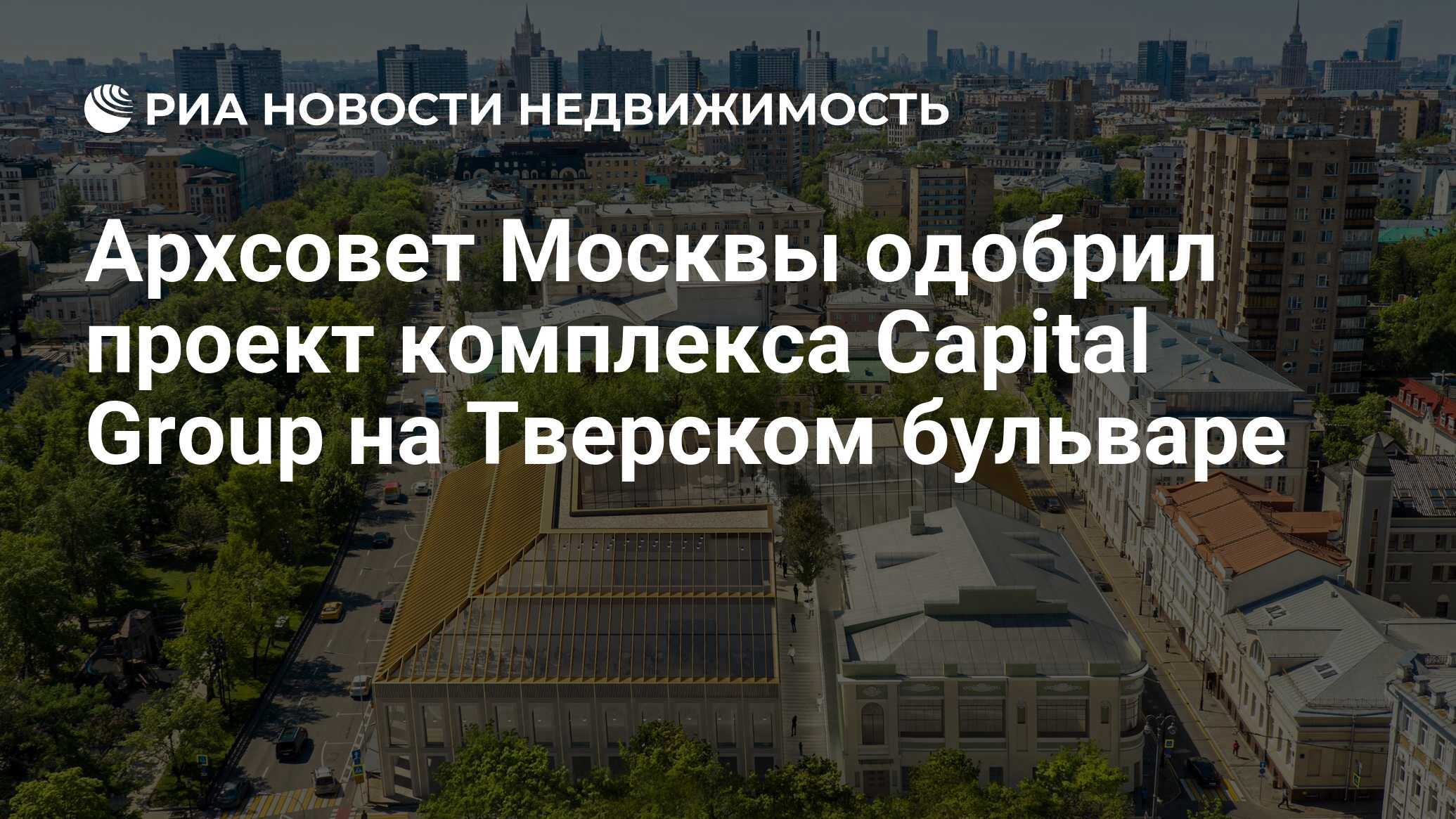 Архсовет Москвы одобрил проект комплекса Capital Group на Тверском бульваре  - Недвижимость РИА Новости, 20.01.2022