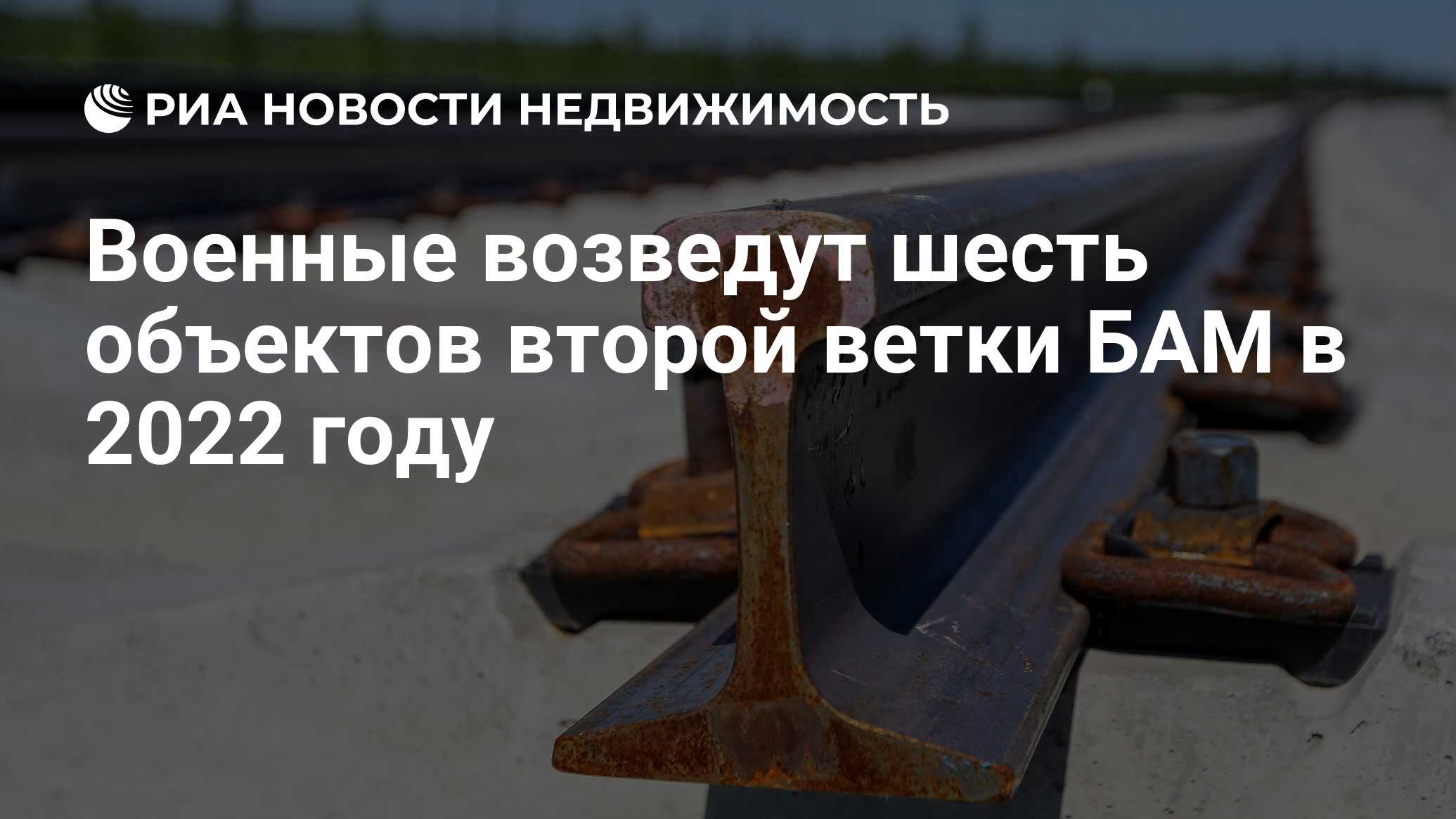 Военные возведут шесть объектов второй ветки БАМ в 2022 году - Недвижимость  РИА Новости, 20.01.2022