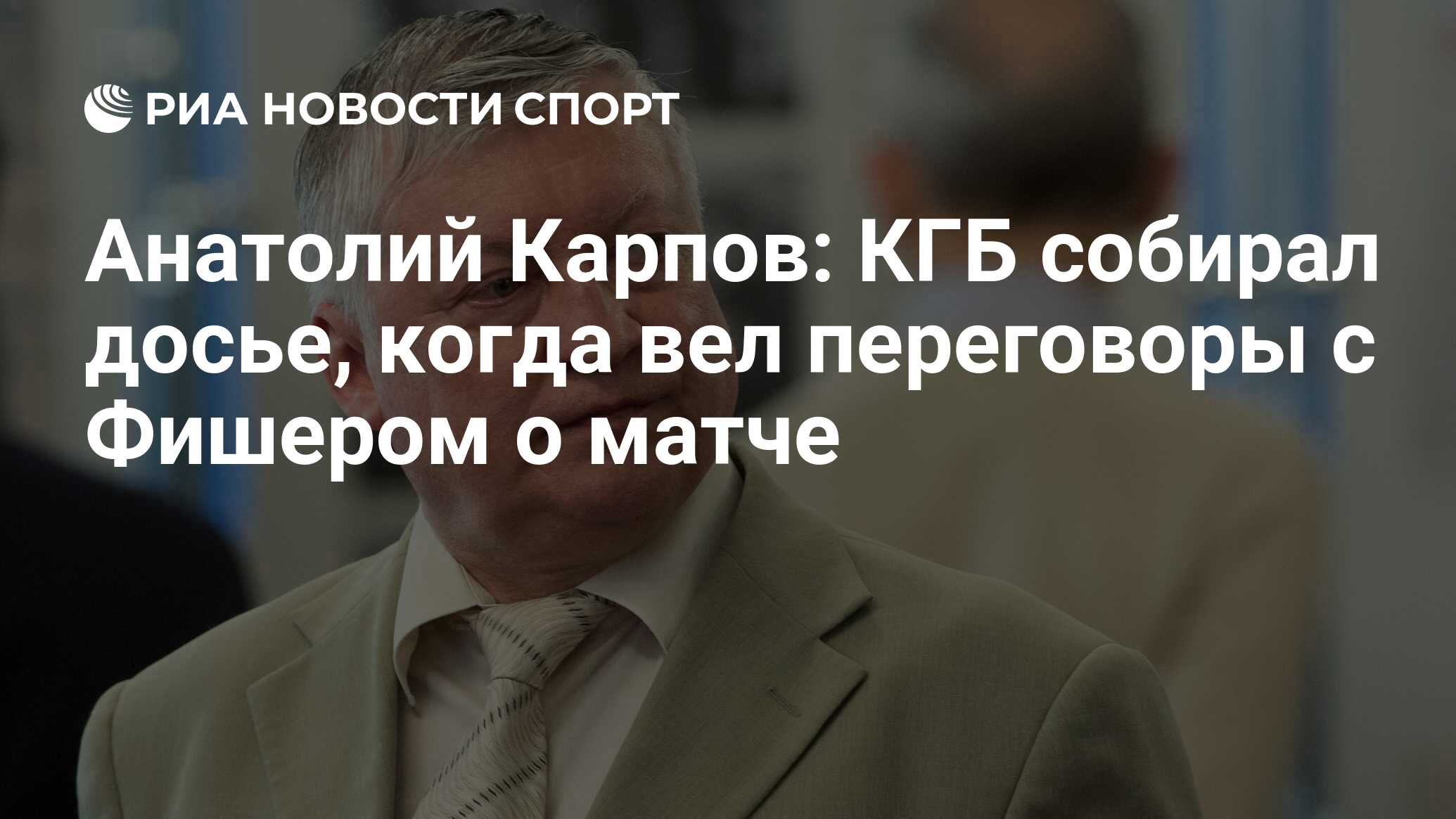 Анатолий Карпов: КГБ собирал досье, когда вел переговоры с Фишером о матче  - РИА Новости Спорт, 29.01.2022