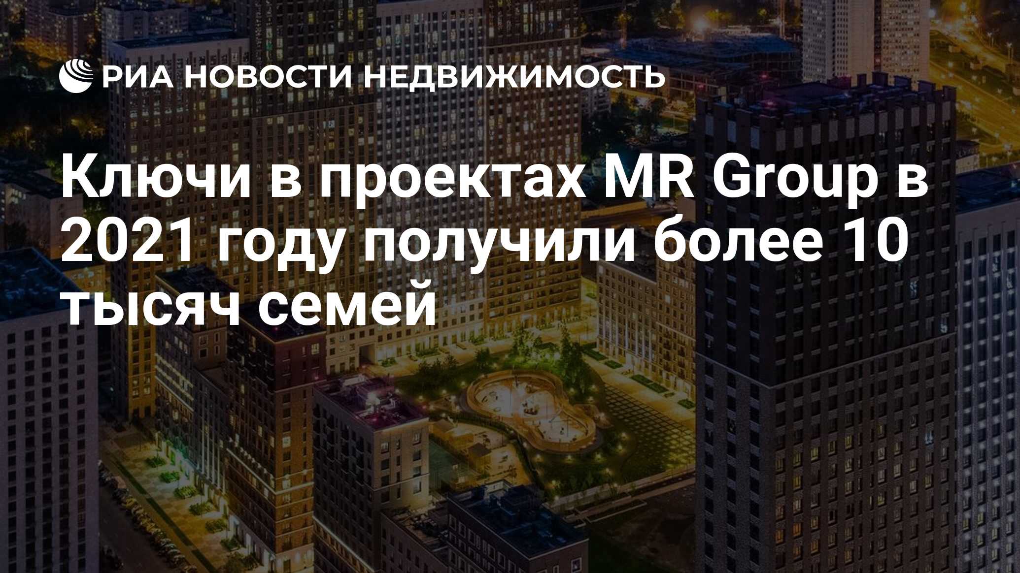 Ключи в проектах MR Group в 2021 году получили более 10 тысяч семей -  Недвижимость РИА Новости, 01.02.2022