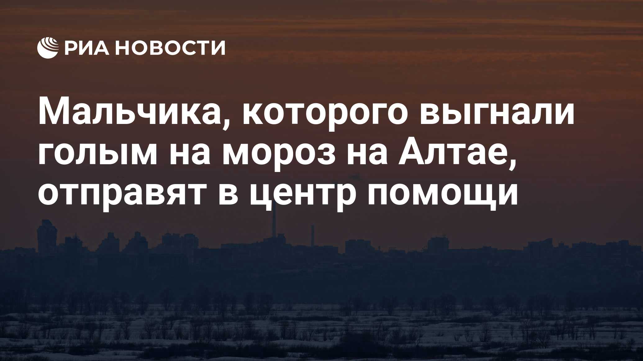 Мальчика, которого выгнали голым на мороз на Алтае, отправят в центр помощи  - РИА Новости, 03.02.2022