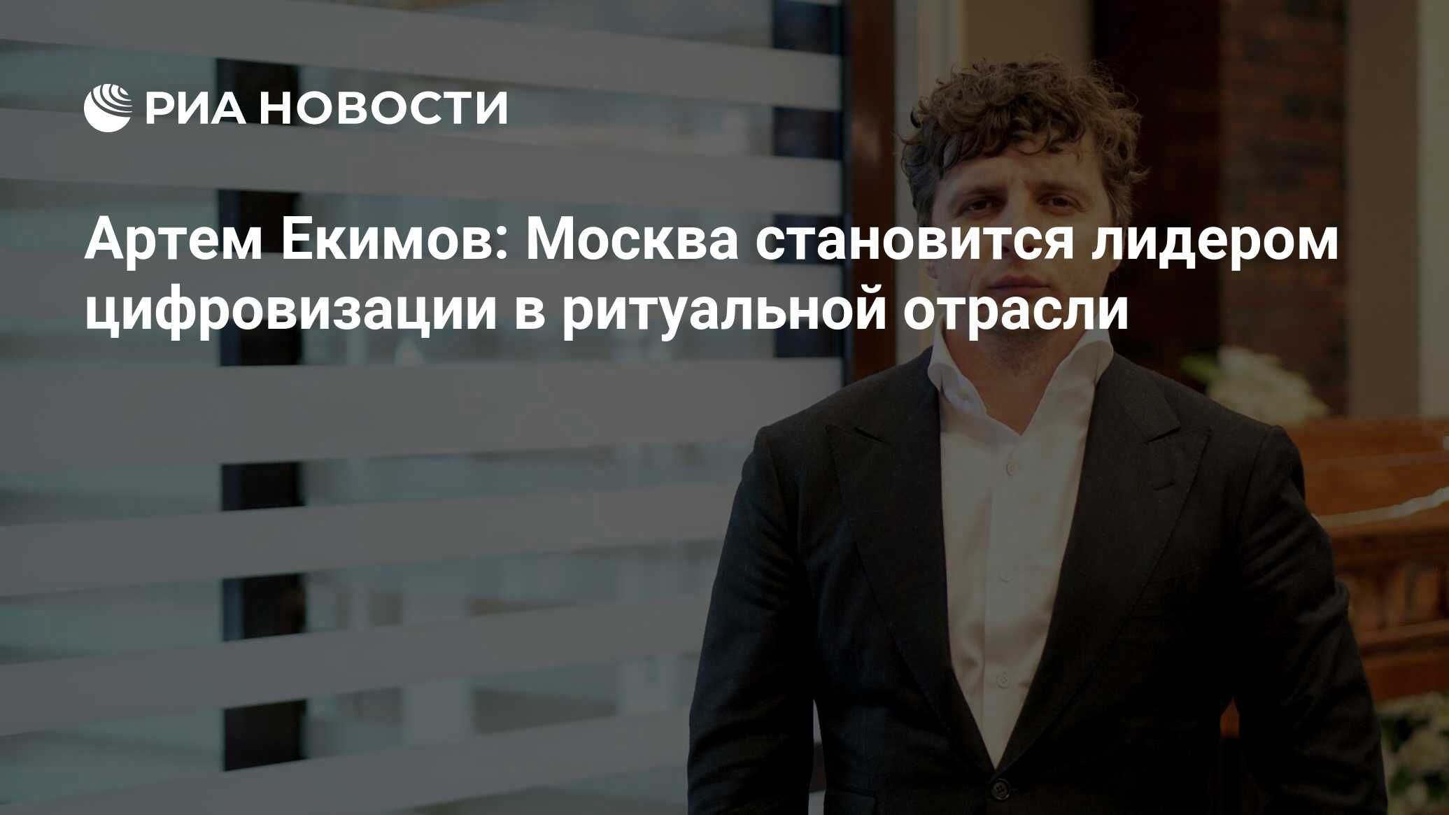 Артем Екимов: Москва становится лидером цифровизации в ритуальной отрасли -  РИА Новости, 11.02.2022