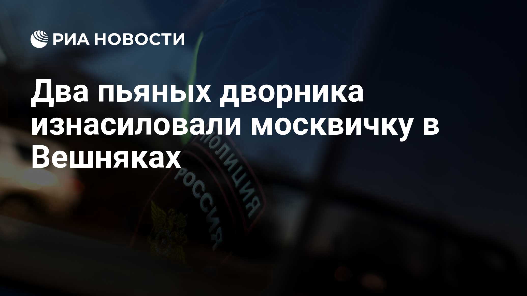 Два пьяных дворника изнасиловали москвичку в Вешняках - РИА Новости,  15.02.2022