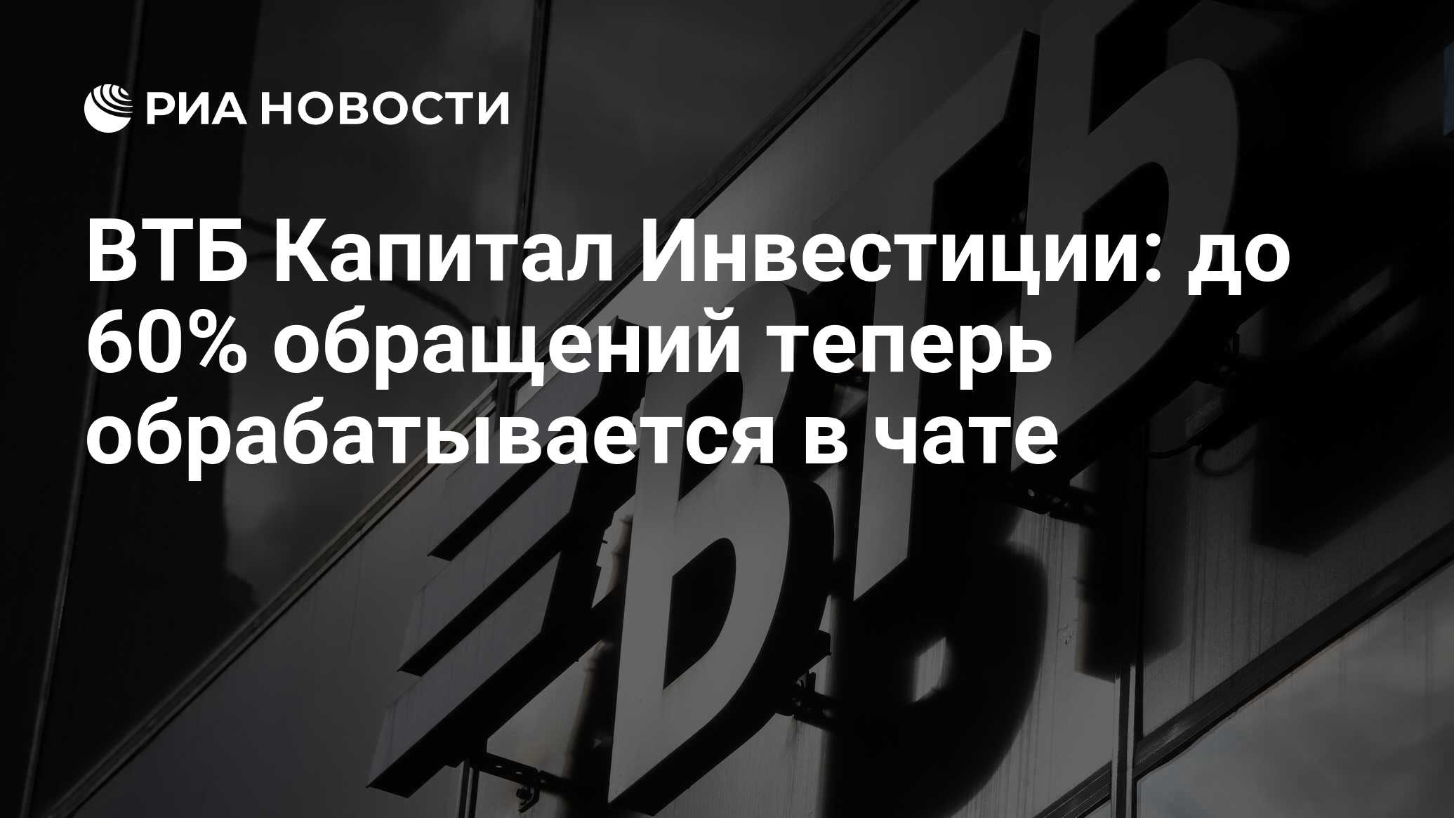 ВТБ Капитал Инвестиции: до 60% обращений теперь обрабатывается в чате - РИА  Новости, 15.02.2022