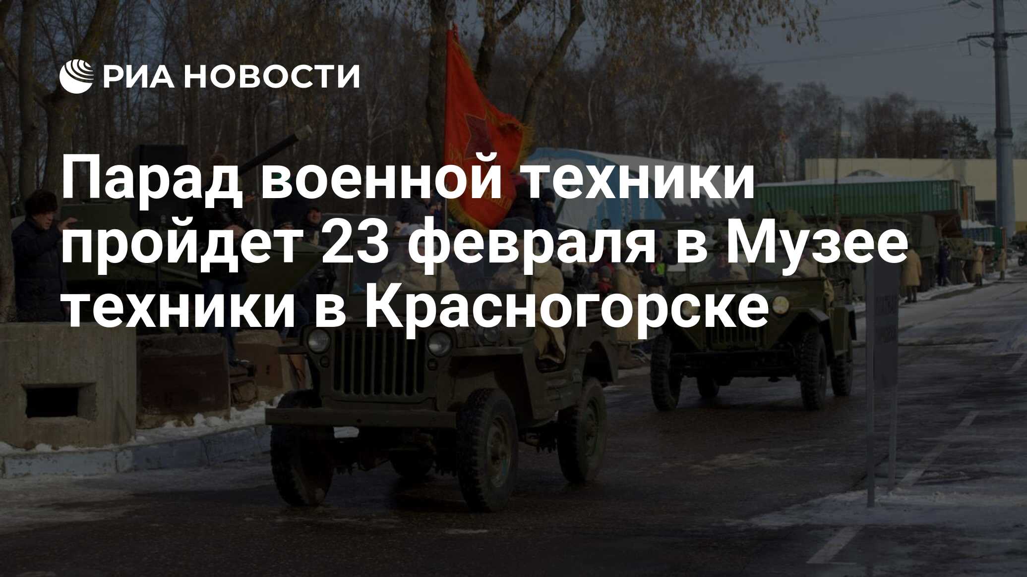 Парад военной техники пройдет 23 февраля в Музее техники в Красногорске -  РИА Новости, 18.02.2022