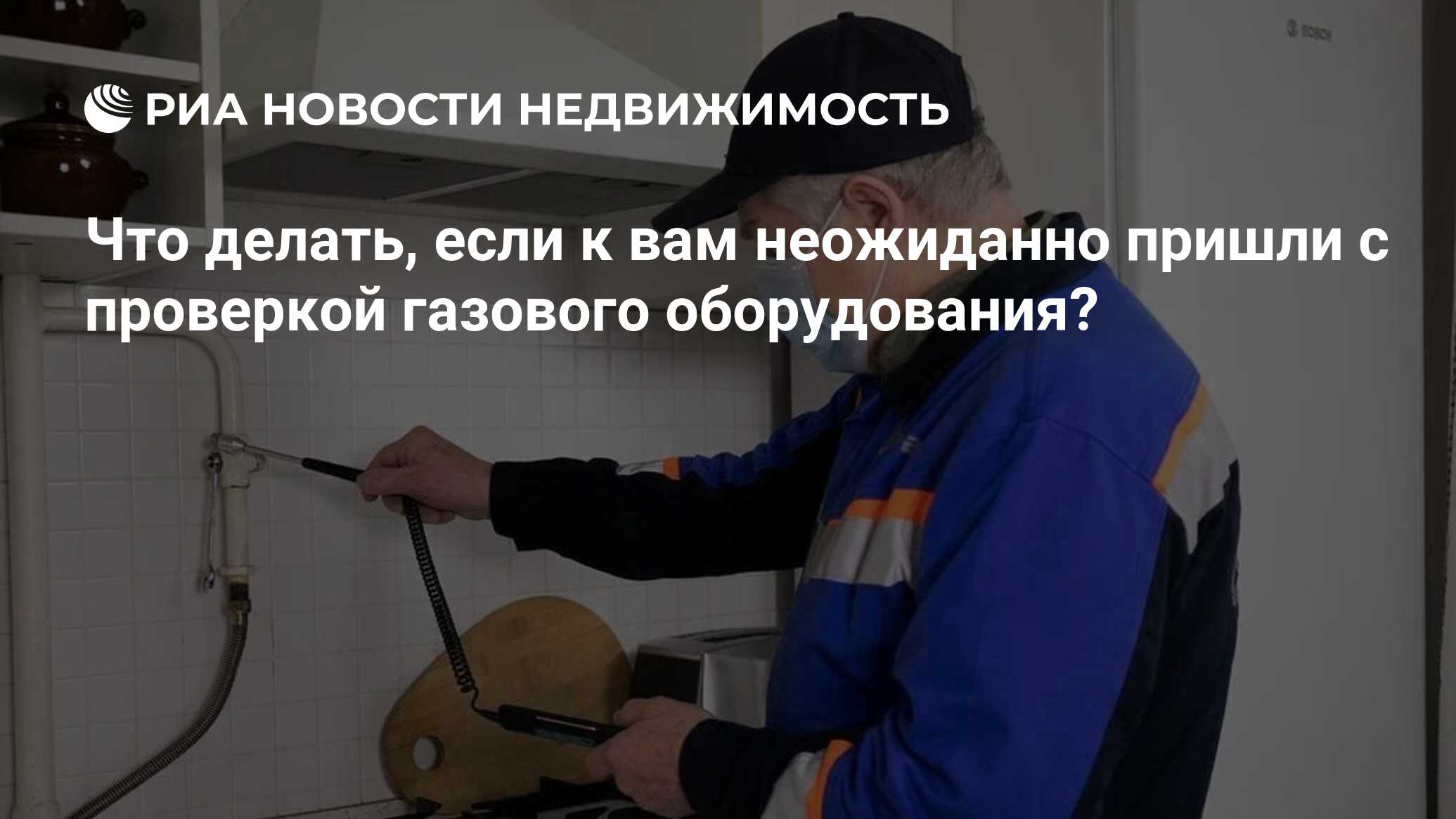 Что делать, если к вам неожиданно пришли с проверкой газового оборудования?  - Недвижимость РИА Новости, 24.02.2022