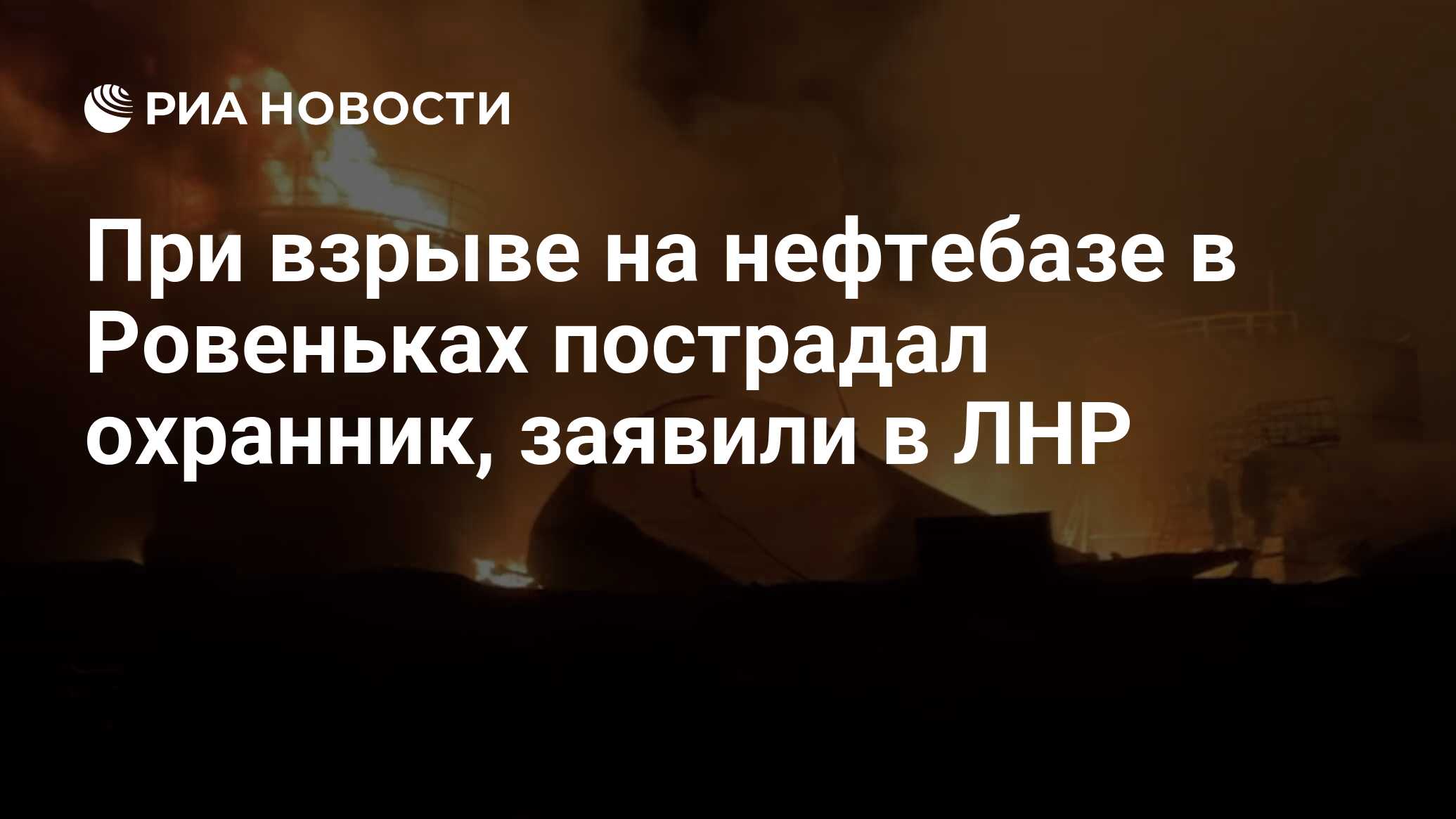 При взрыве на нефтебазе в Ровеньках пострадал охранник, заявили в ЛНР - РИА  Новости, 27.02.2022