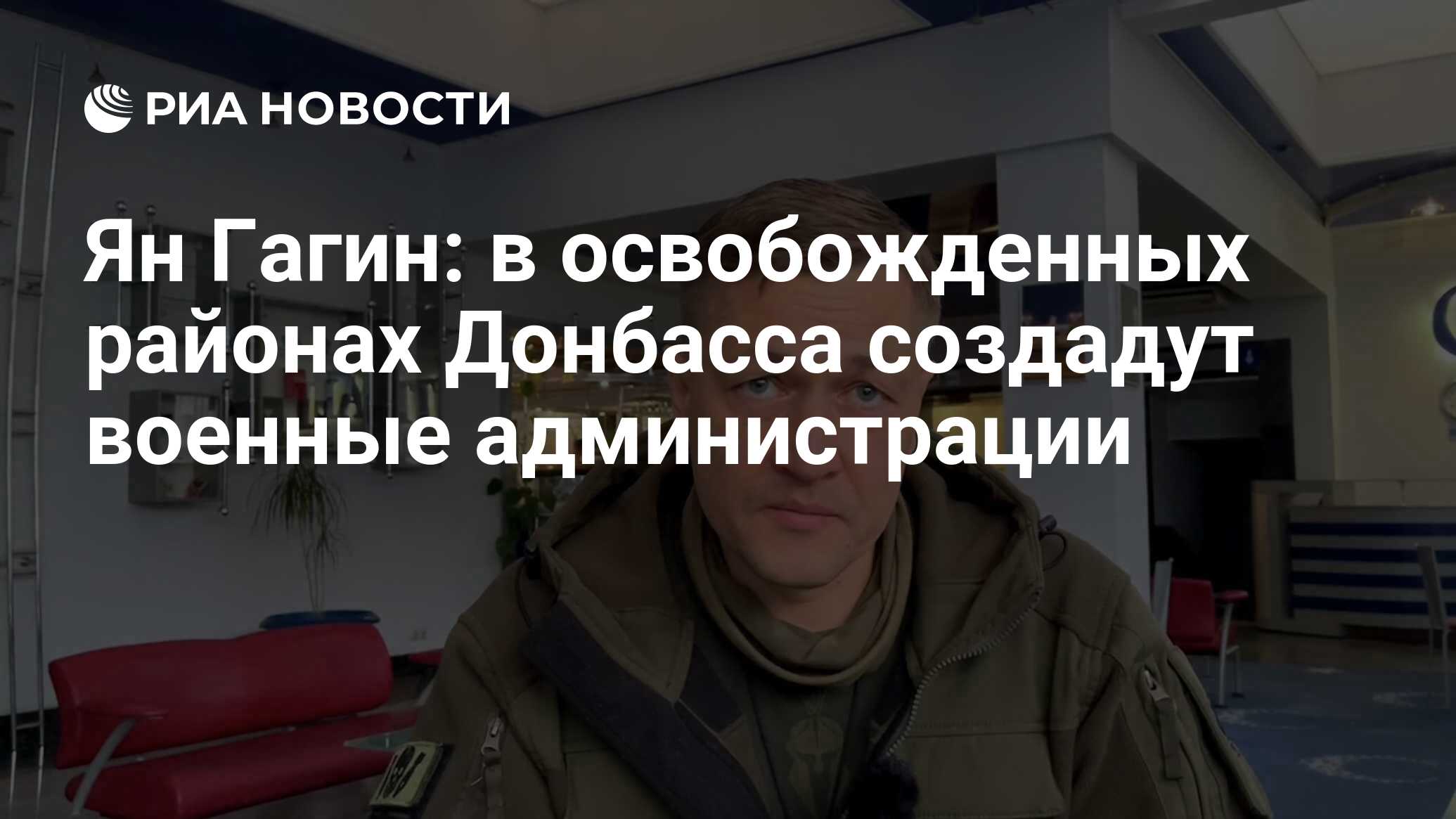 Ян Гагин: в освобожденных районах Донбасса создадут военные администрации -  РИА Новости, 28.02.2022