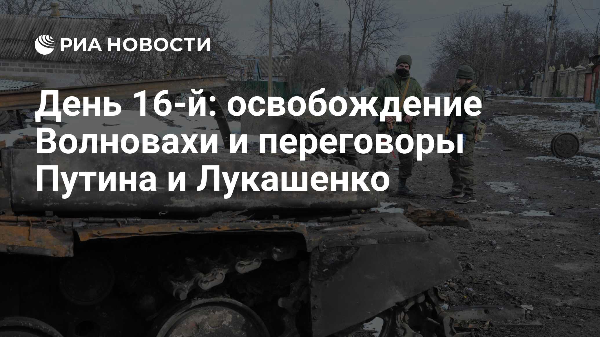 День 16-й: освобождение Волновахи и переговоры Путина и Лукашенко - РИА  Новости, 07.05.2022