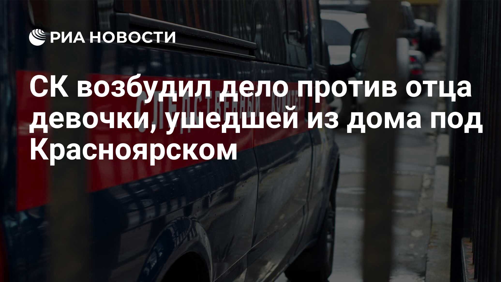 СК возбудил дело против отца девочки, ушедшей из дома под Красноярском -  РИА Новости, 17.03.2022