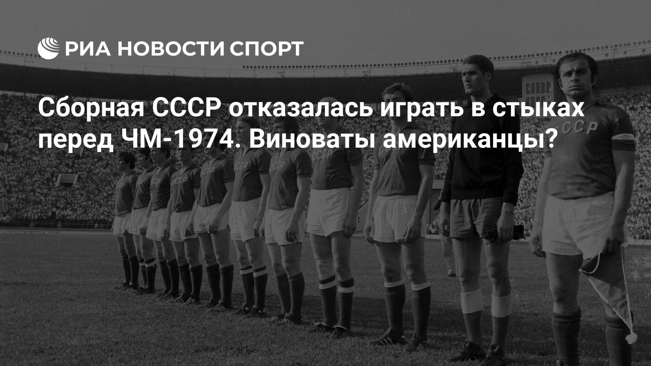 Сборная СССР отказалась играть в стыках перед ЧМ-1974. Виноваты американцы?  - РИА Новости Спорт, 20.03.2022