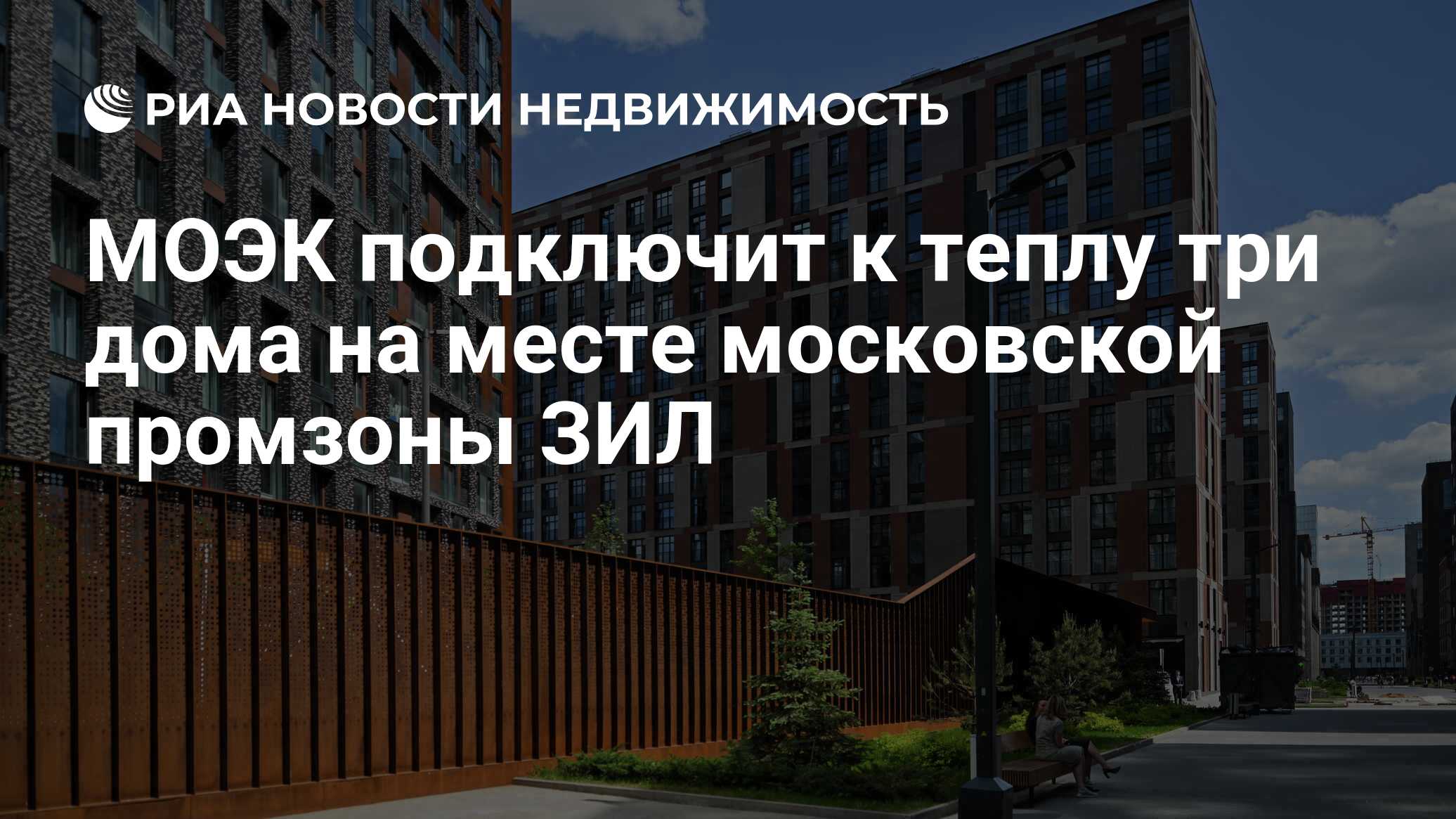 МОЭК подключит к теплу три дома на месте московской промзоны ЗИЛ -  Недвижимость РИА Новости, 23.03.2022