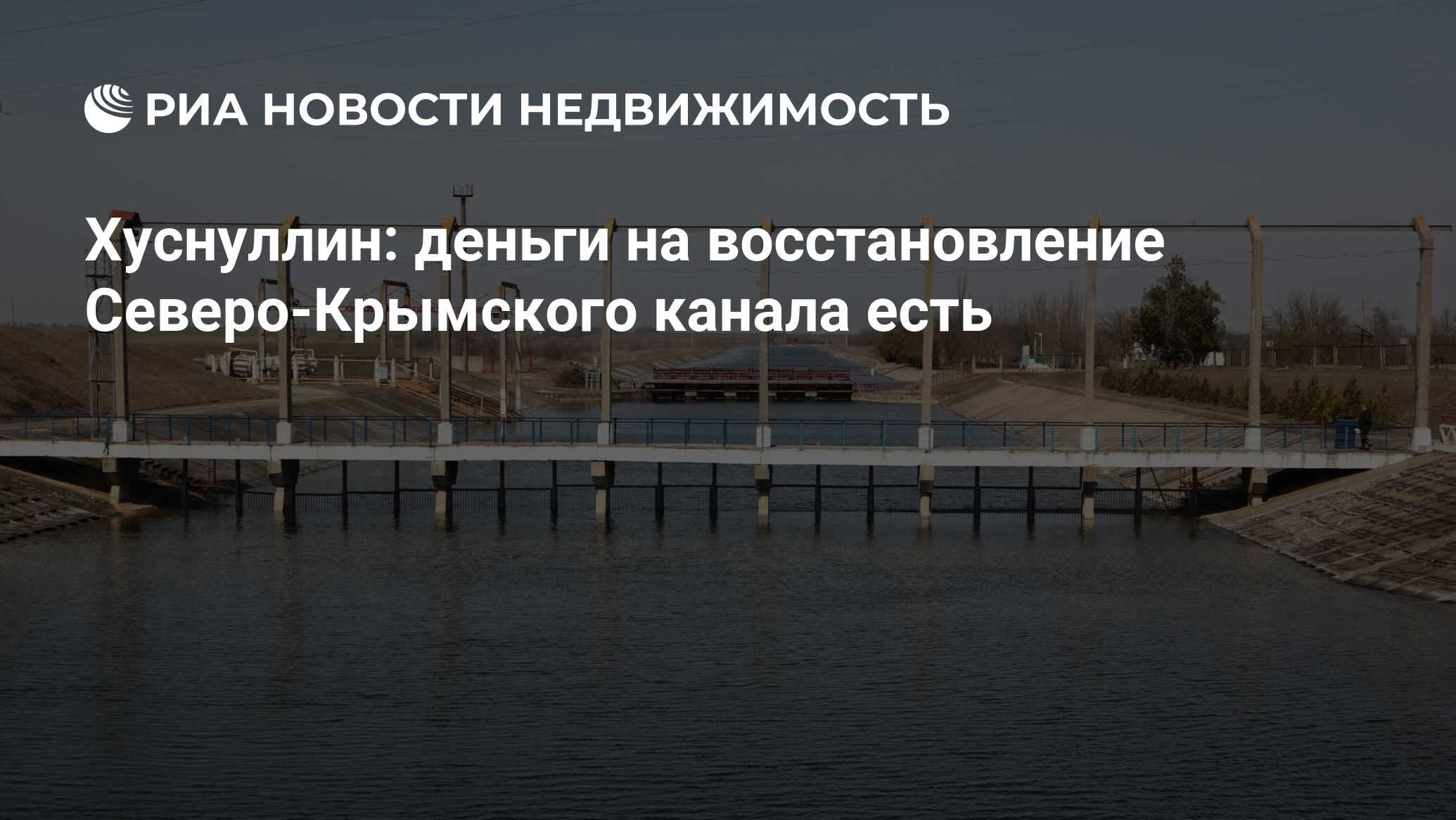 Хуснуллин: деньги на восстановление Северо-Крымского канала есть -  Недвижимость РИА Новости, 31.03.2022