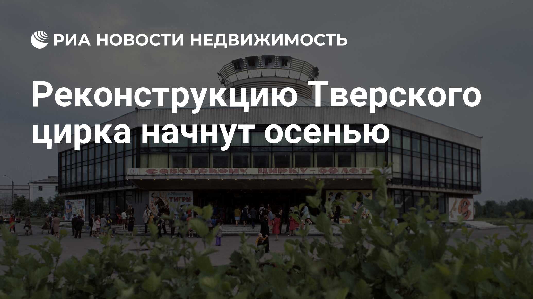 Реконструкцию Тверского цирка начнут осенью - Недвижимость РИА Новости,  31.03.2022