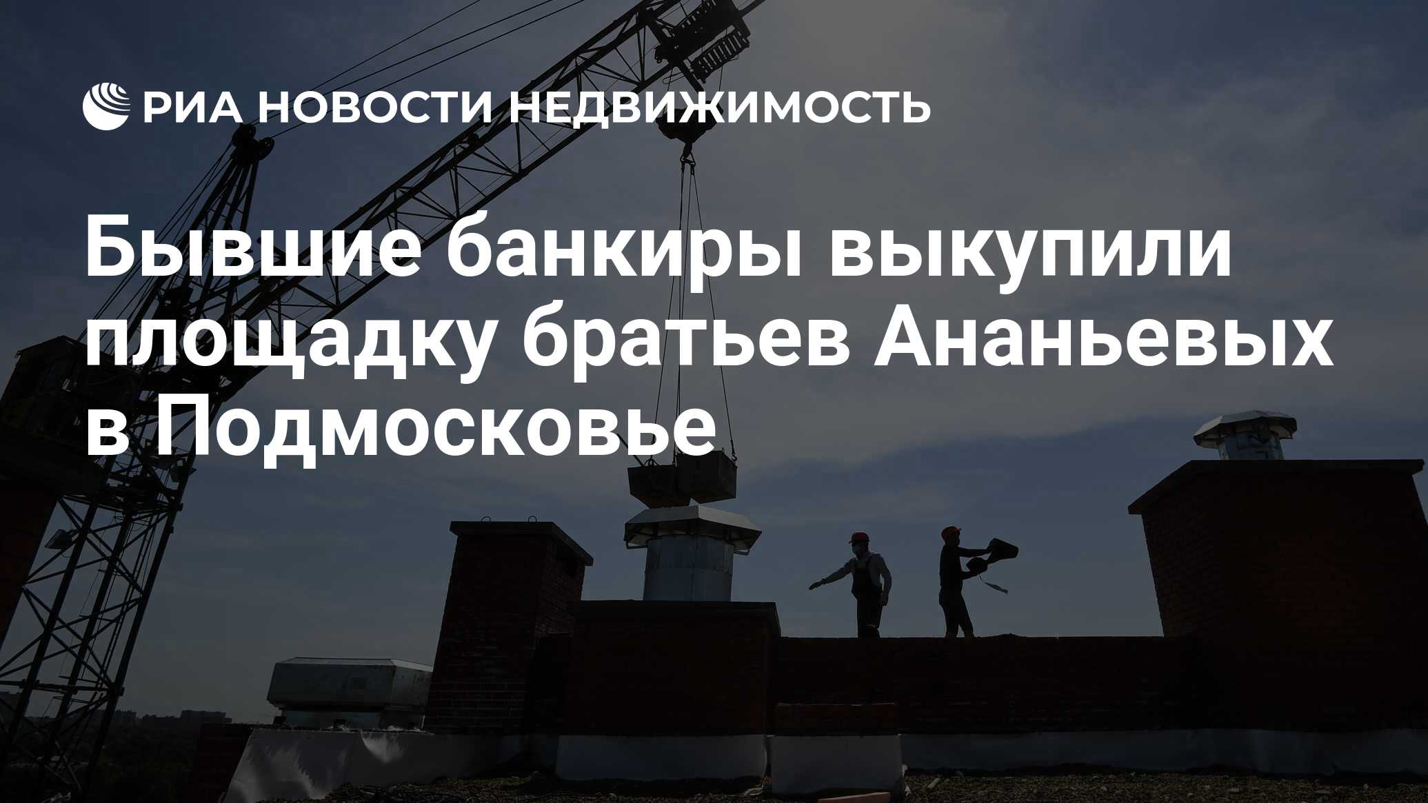 Бывшие банкиры выкупили площадку братьев Ананьевых в Подмосковье -  Недвижимость РИА Новости, 01.04.2022