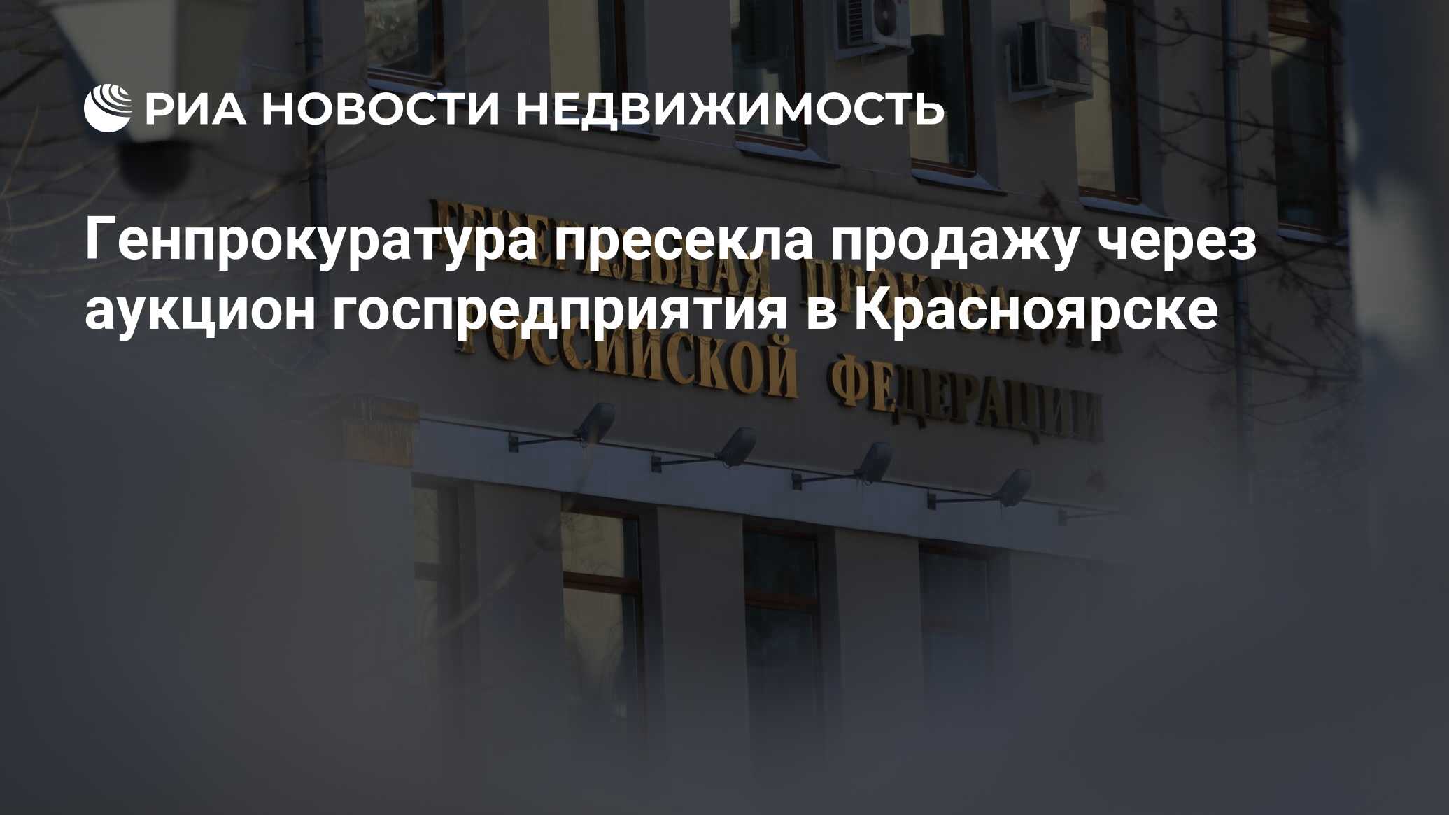 Генпрокуратура пресекла продажу через аукцион госпредприятия в Красноярске  - Недвижимость РИА Новости, 15.04.2022