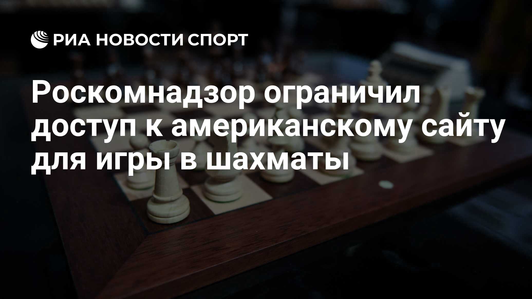 Роскомнадзор ограничил доступ к американскому сайту для игры в шахматы -  РИА Новости Спорт, 24.04.2022