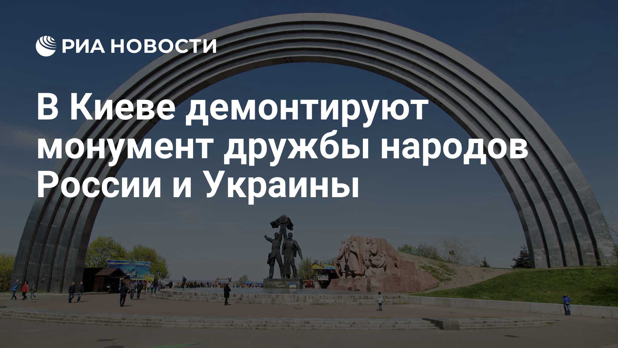 В Киеве демонтируют монумент дружбы народов России и Украины - РИА Новости,  25.04.2022