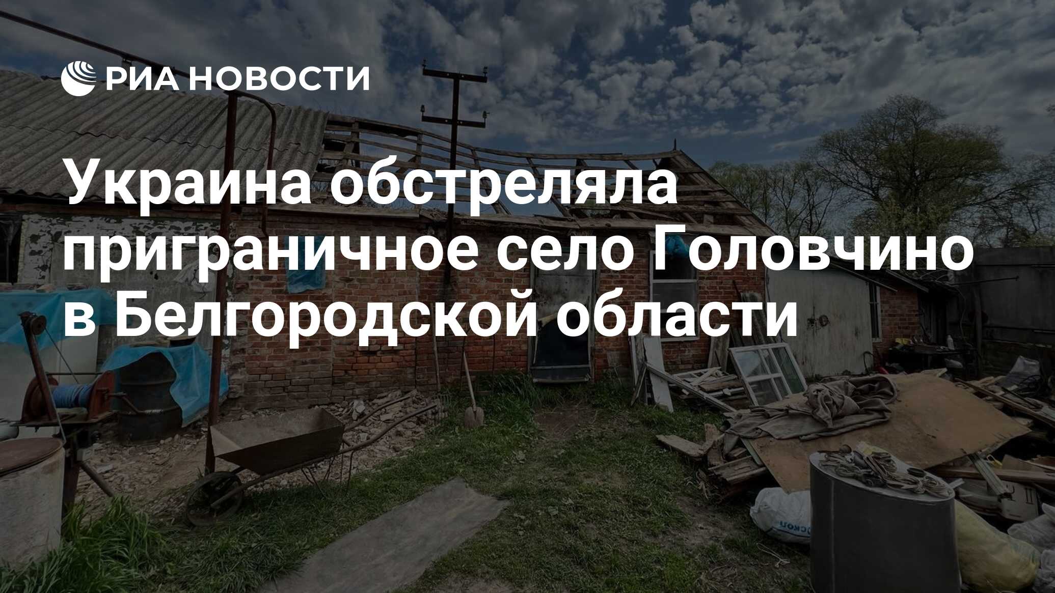 Украина обстреляла приграничное село Головчино в Белгородской области - РИА  Новости, 26.04.2022