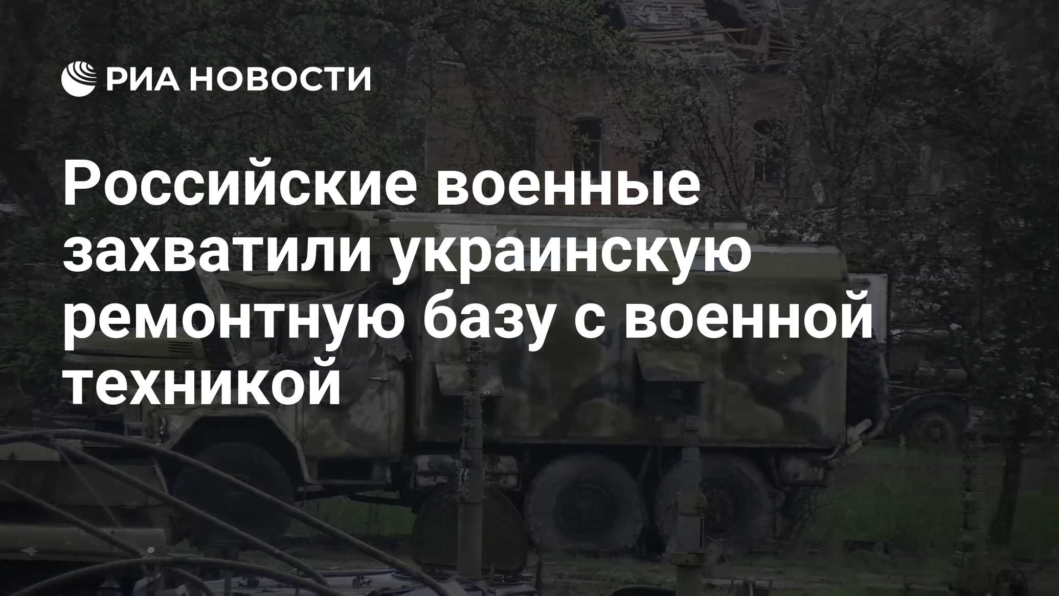 Российские военные захватили украинскую ремонтную базу с военной техникой -  РИА Новости, 26.04.2022