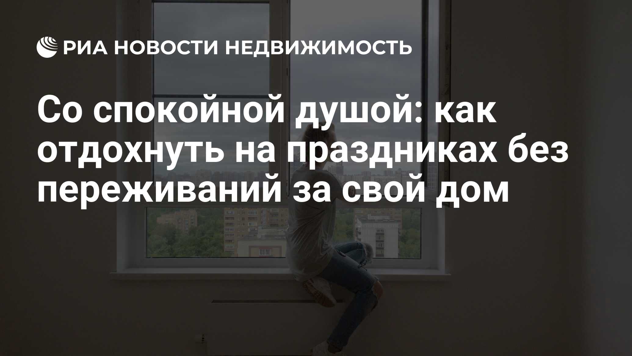 Со спокойной душой: как отдохнуть на праздниках без переживаний за свой дом  - Недвижимость РИА Новости, 29.04.2022