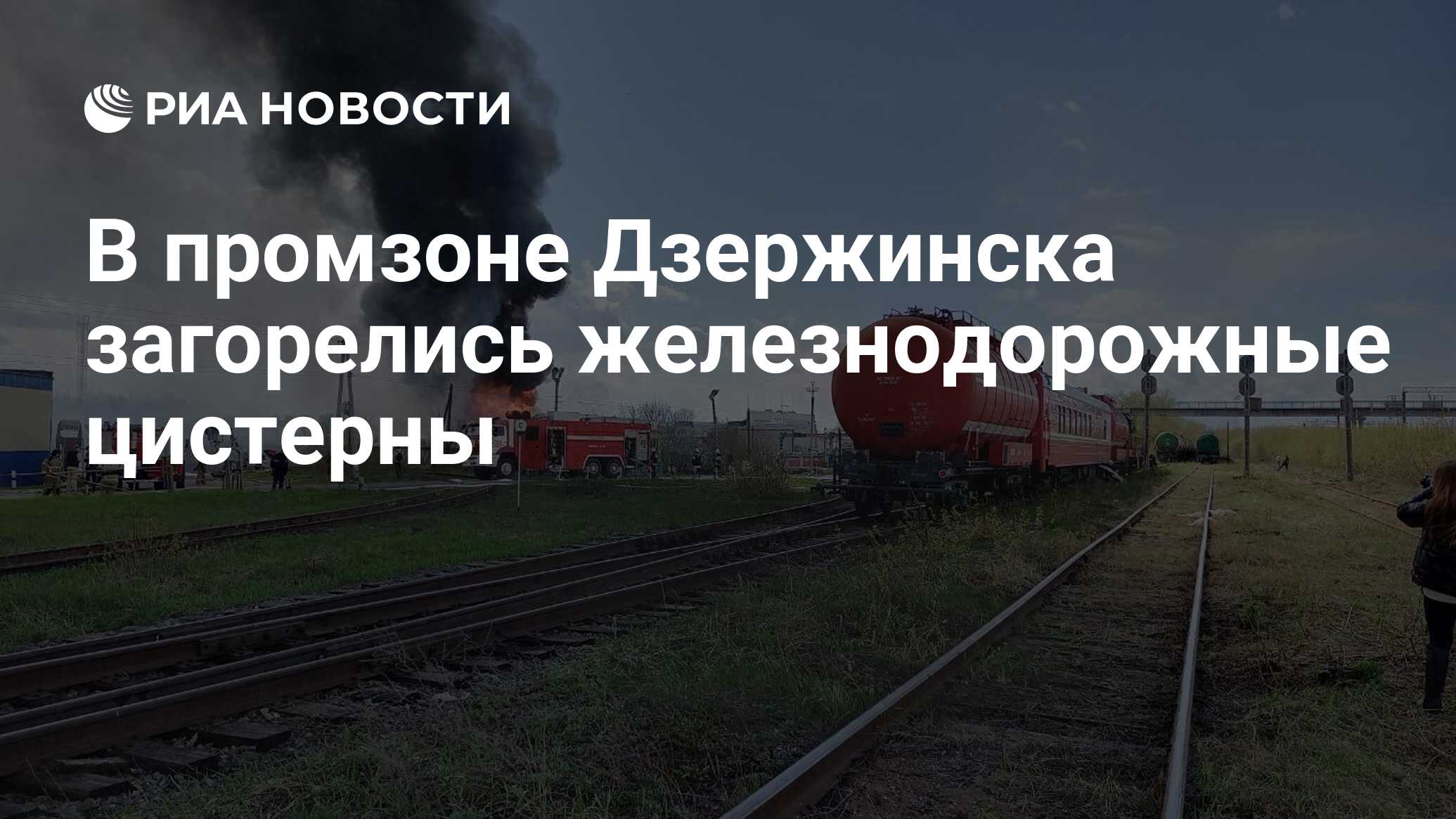 В промзоне Дзержинска загорелись железнодорожные цистерны - РИА Новости,  04.05.2022