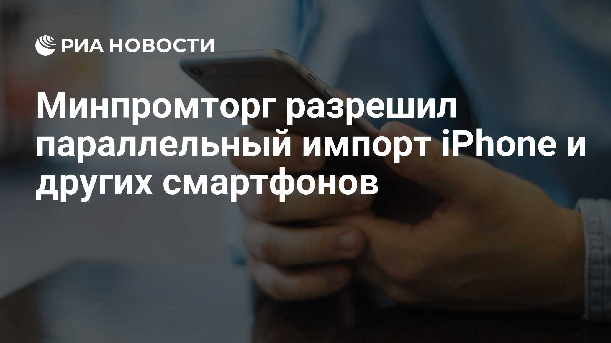 Минпромторг разрешил параллельный импорт iPhone и других смартфонов - РИА  Новости, 06.05.2022