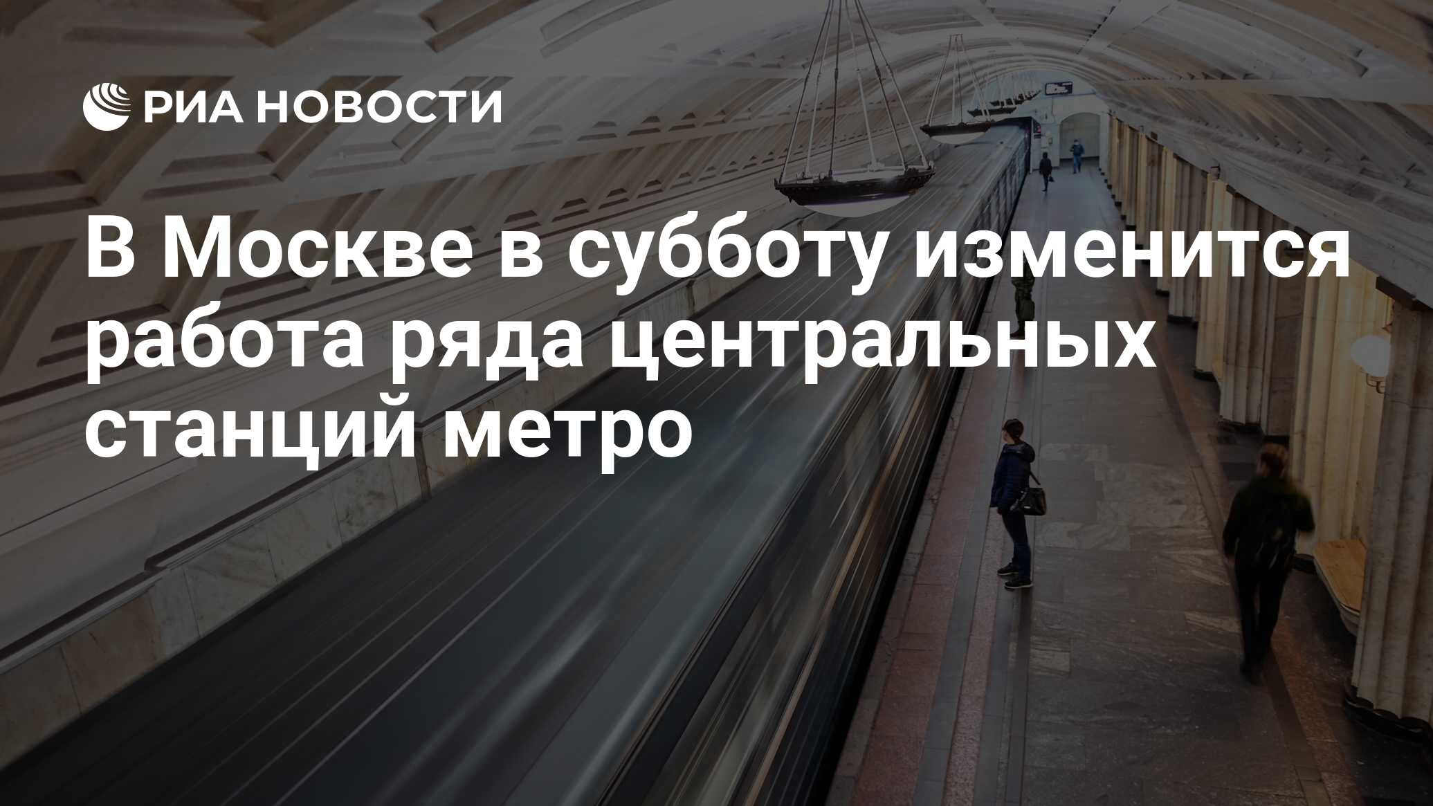 В Москве в субботу изменится работа ряда центральных станций метро - РИА  Новости, 07.05.2022