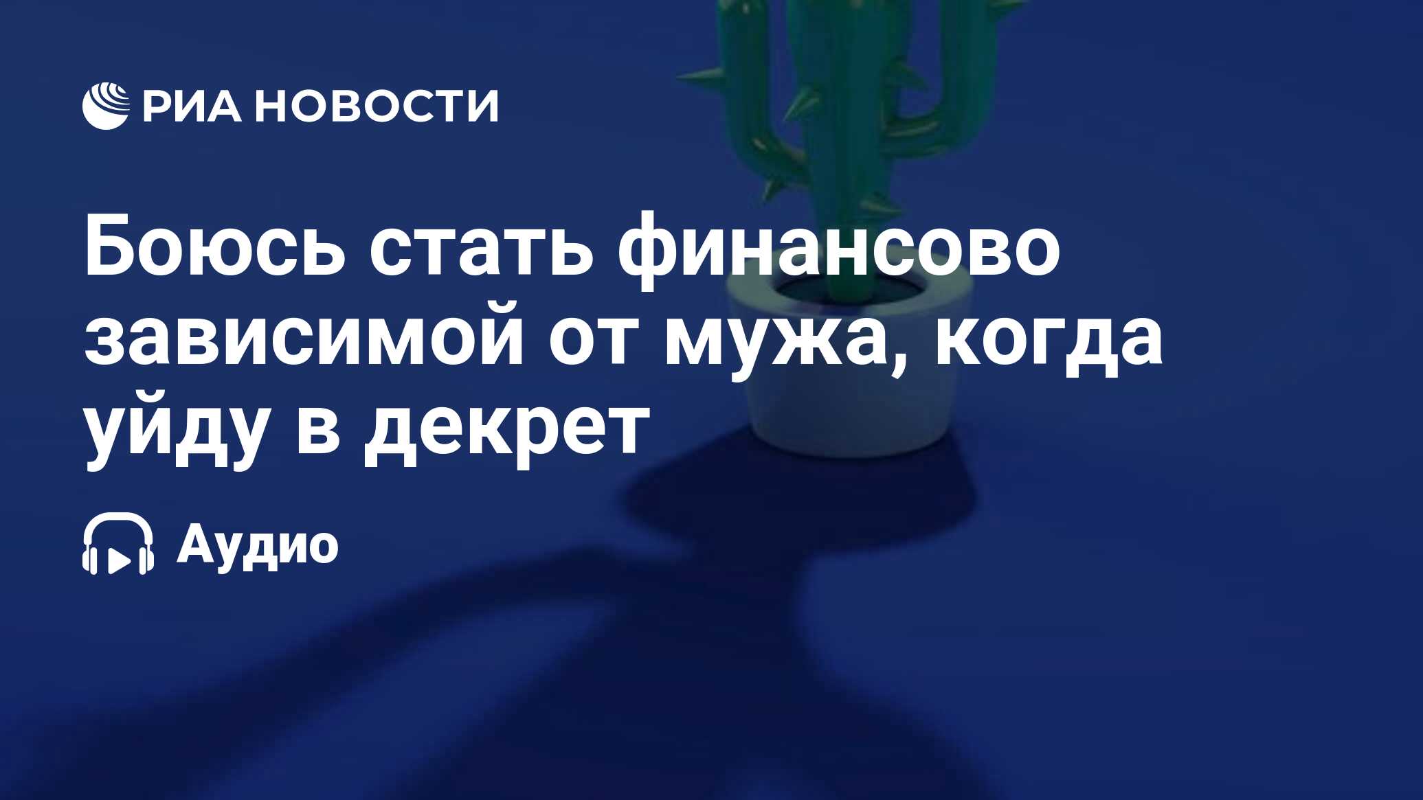 Боюсь стать финансово зависимой от мужа, когда уйду в декрет - РИА Новости,  09.05.2022